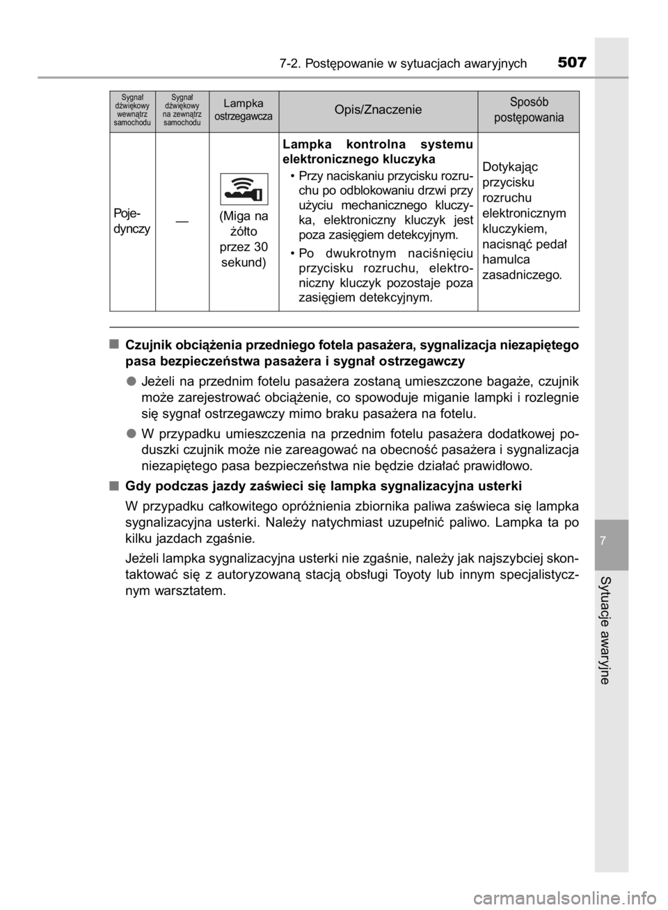 TOYOTA COROLLA 2015  Instrukcja obsługi (in Polish) Czujnik obcià˝enia przedniego fotela pasa˝era, sygnalizacja niezapi´tego
pasa bezpieczeƒstwa pasa˝era i sygna∏ ostrzegawczy
Je˝eli  na  przednim  fotelu  pasa˝era  zostanà  umieszczone  bag
