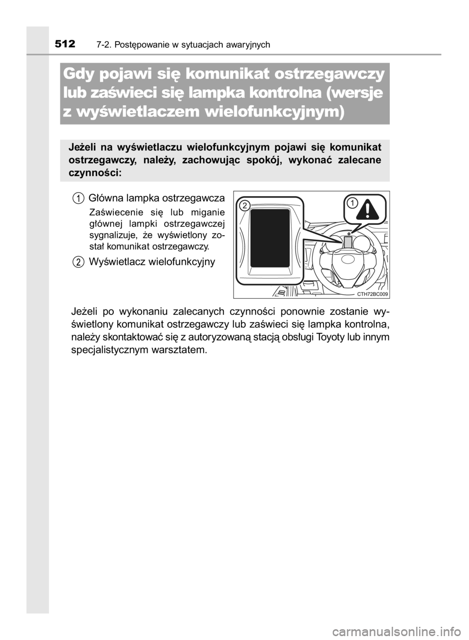 TOYOTA COROLLA 2015  Instrukcja obsługi (in Polish) G∏ówna lampka ostrzegawcza
ZaÊwiecenie  si´  lub  miganie
g∏ównej  lampki  ostrzegawczej
sygnalizuje,  ˝e  wyÊwietlony  zo-
sta∏ komunikat ostrzegawczy.
WyÊwietlacz wielofunkcyjny
Je˝eli