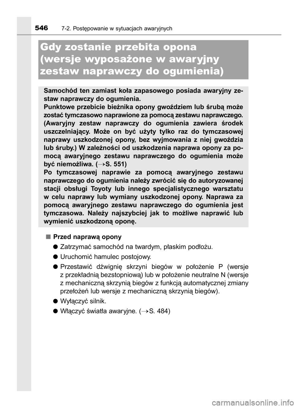 TOYOTA COROLLA 2015  Instrukcja obsługi (in Polish) Przed naprawà opony
Zatrzymaç samochód na twardym, p∏askim pod∏o˝u.
Uruchomiç hamulec postojowy.
Przestawiç  dêwigni´  skrzyni  biegów  w po∏o˝enie  P (wersje
z przek∏adnià bezstopn