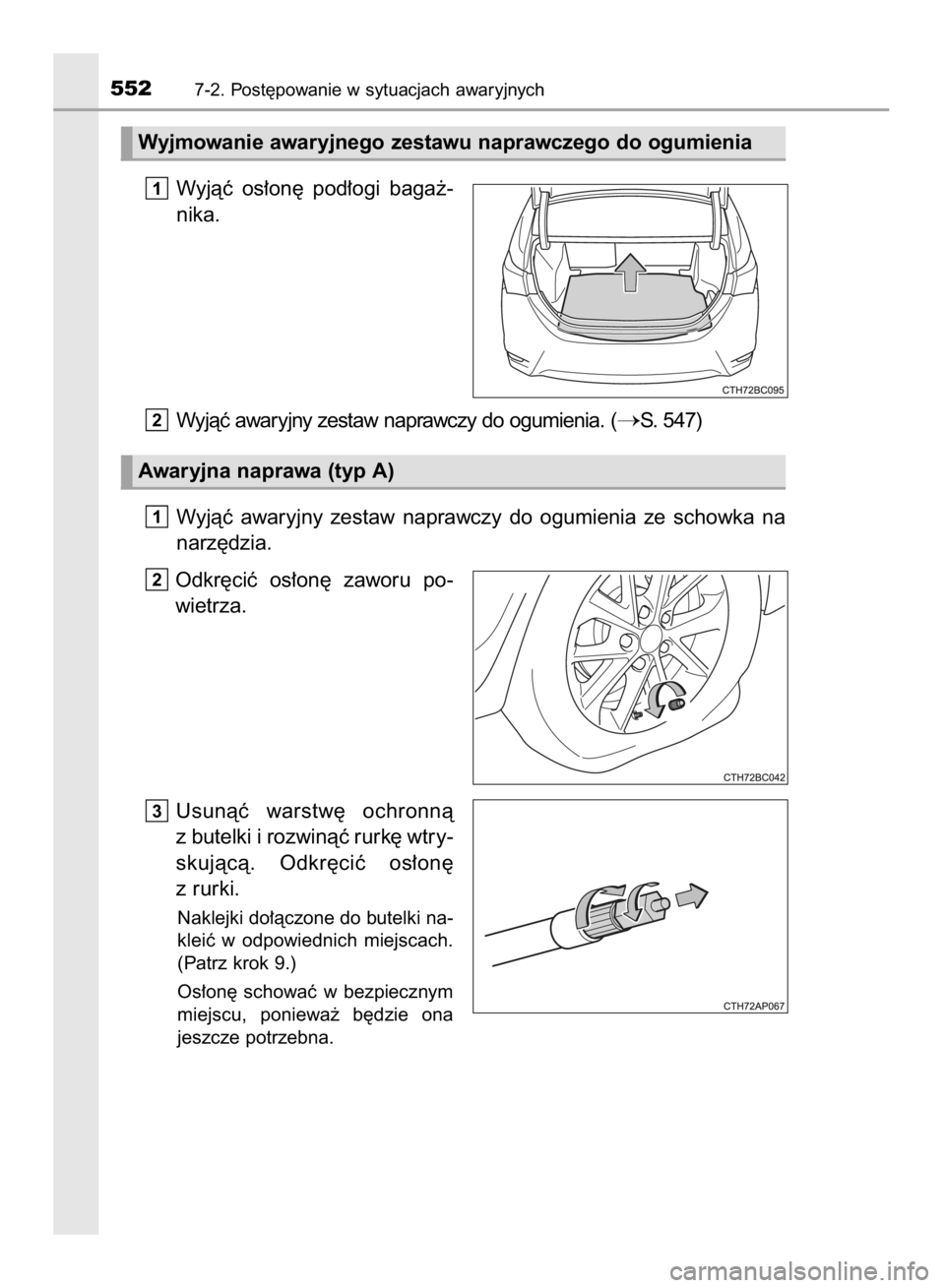 TOYOTA COROLLA 2015  Instrukcja obsługi (in Polish) Wyjàç  os∏on´  pod∏ogi  baga˝-
nika.
Wyjàç awaryjny zestaw naprawczy do ogumienia. (
S. 547)
Wyjàç  awaryjny  zestaw  naprawczy  do  ogumienia  ze  schowka  na
narz´dzia.
Odkr´ciç  os