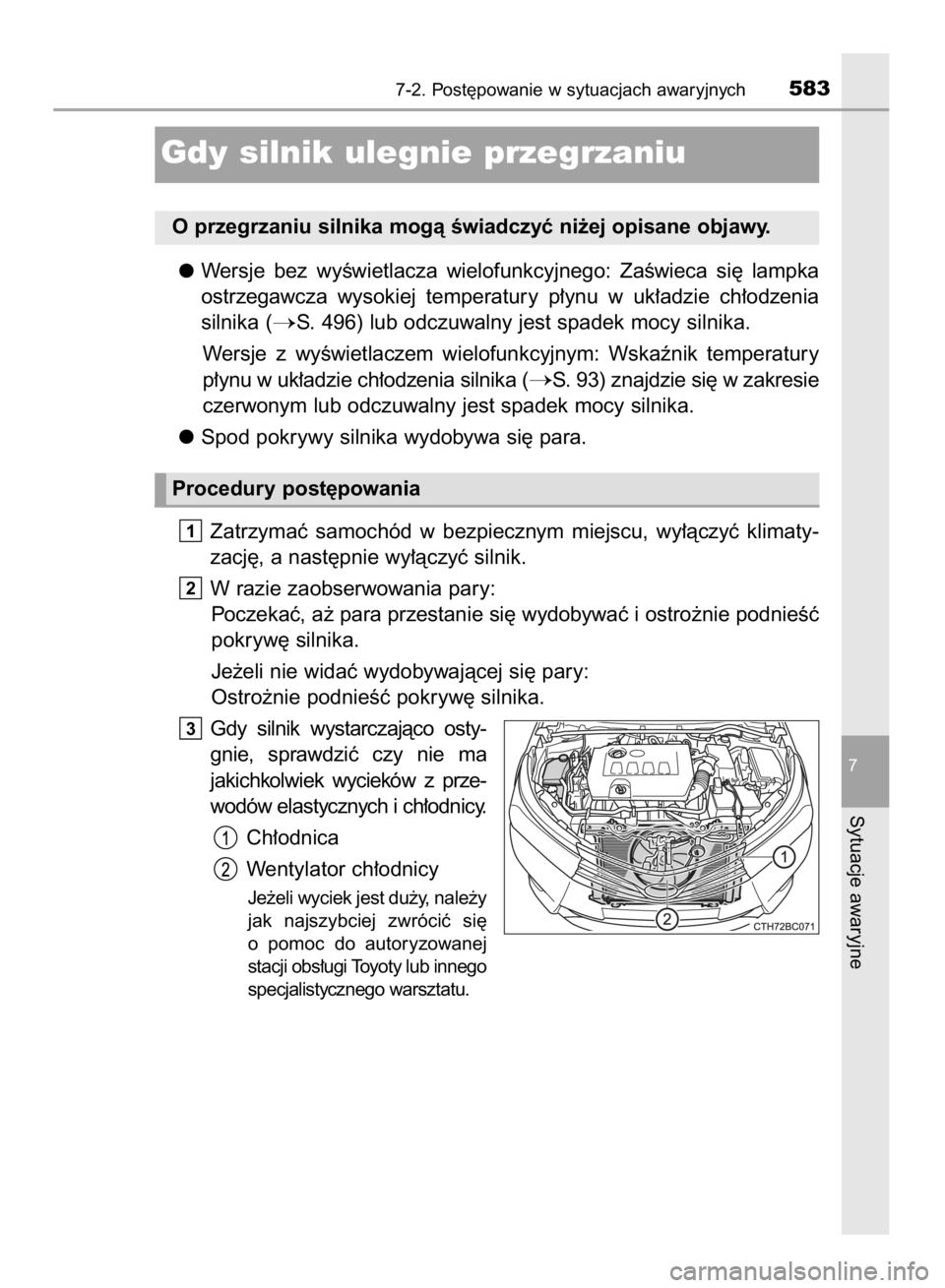 TOYOTA COROLLA 2015  Instrukcja obsługi (in Polish) Wersje  bez  wyÊwietlacza  wielofunkcyjnego:  ZaÊwieca  si´  lampka
ostrzegawcza  wysokiej  temperatury  p∏ynu  w uk∏adzie  ch∏odzenia
silnika (
S. 496) lub odczuwalny jest spadek mocy silni