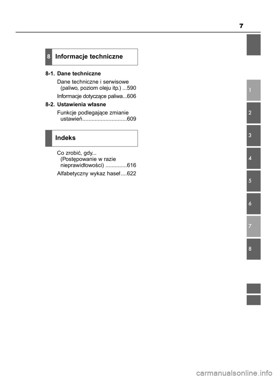 TOYOTA COROLLA 2015  Instrukcja obsługi (in Polish) 7
8-1. Dane techniczne
Dane techniczne i serwisowe
(paliwo, poziom oleju itp.) ...590
Informacje dotyczàce paliwa...606
8-2. Ustawienia w∏asne
Funkcje podlegajàce zmianie
ustawieƒ................