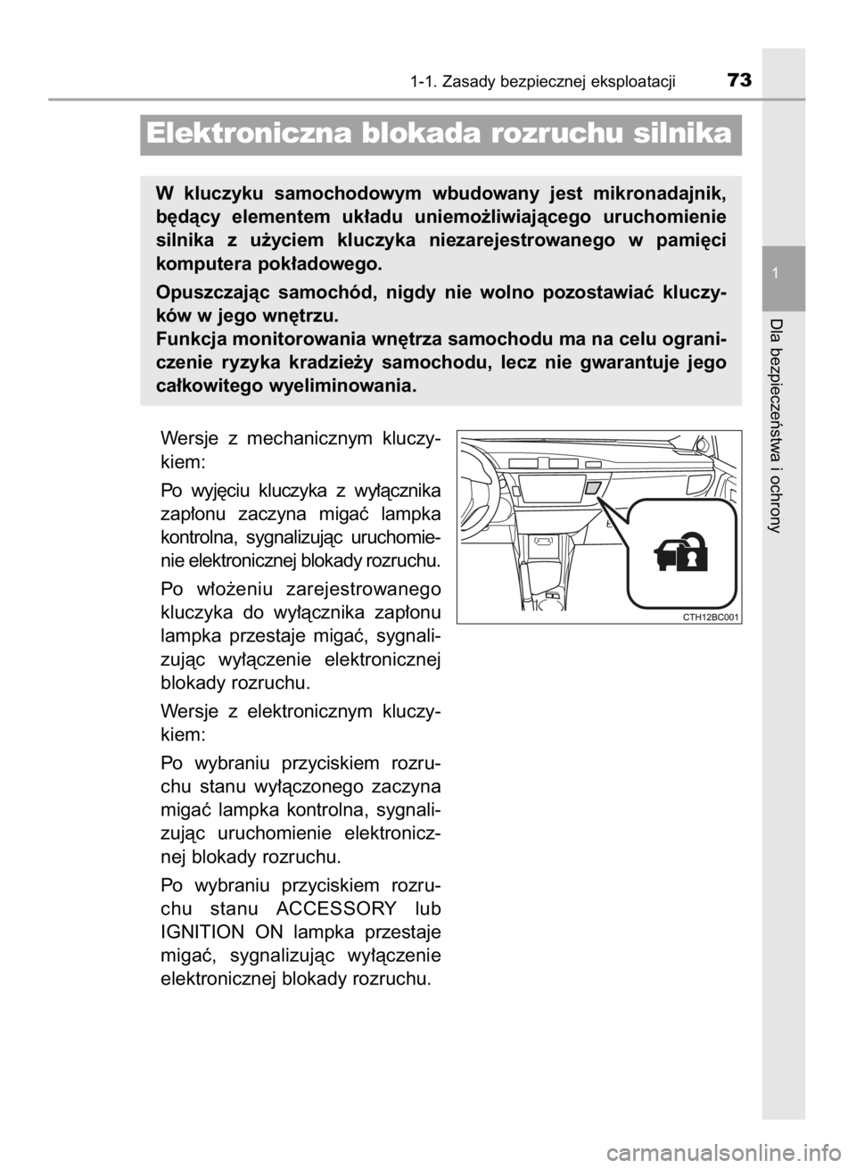 TOYOTA COROLLA 2015  Instrukcja obsługi (in Polish) Wersje  z mechanicznym  kluczy-
kiem:
Po  wyj´ciu  kluczyka  z wy∏àcznika
zap∏onu  zaczyna  migaç  lampka
kontrolna,  sygnalizujàc  uruchomie-
nie elektronicznej blokady rozruchu.
Po  w∏o˝e