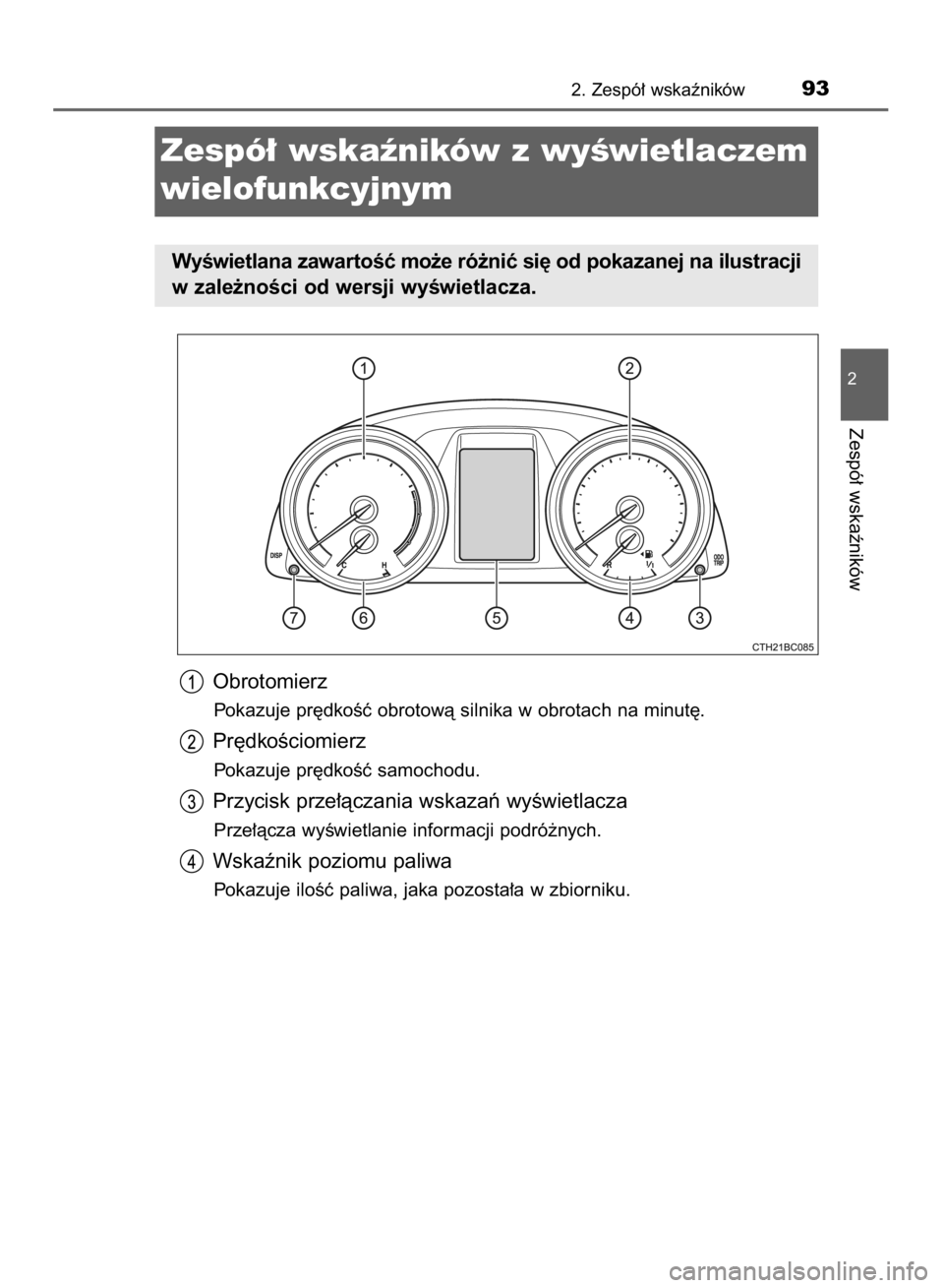 TOYOTA COROLLA 2015 Instrukcja obsługi (in Polish) Obrotomierz
Pokazuje pr´dkoÊç obrotowà silnika w obrotach na minut´.
Pr´dkoÊciomierz
Pokazuje pr´dkoÊç samochodu.
Przycisk prze∏àczania wskazaƒ wyÊwietlacza
Prze∏àcza wyÊwietlanie i TOYOTA COROLLA 2015 Instrukcja obsługi (in Polish) Obrotomierz
Pokazuje pr´dkoÊç obrotowà silnika w obrotach na minut´.
Pr´dkoÊciomierz
Pokazuje pr´dkoÊç samochodu.
Przycisk prze∏àczania wskazaƒ wyÊwietlacza
Prze∏àcza wyÊwietlanie i
