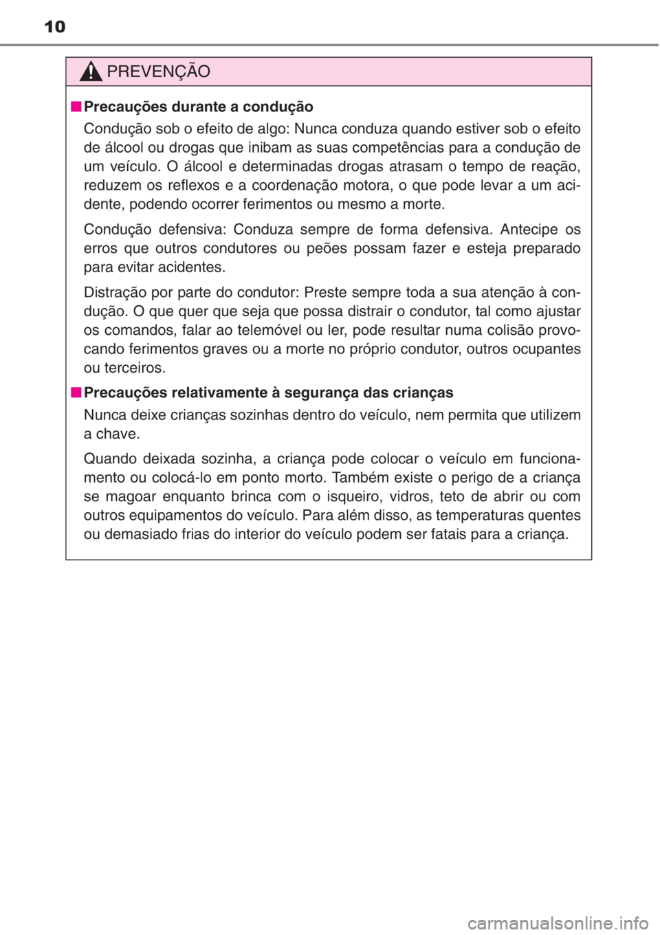TOYOTA COROLLA 2015 Manual de utilização (in Portuguese) 10
PREVENÇÃO
■Precauções durante a condução
Condução sob o efeito de algo: Nunca conduza quando estiver sob o efeito
de álcool ou drogas que inibam as suas competências para a condução d TOYOTA COROLLA 2015 Manual de utilização (in Portuguese) 10
PREVENÇÃO
■Precauções durante a condução
Condução sob o efeito de algo: Nunca conduza quando estiver sob o efeito
de álcool ou drogas que inibam as suas competências para a condução d