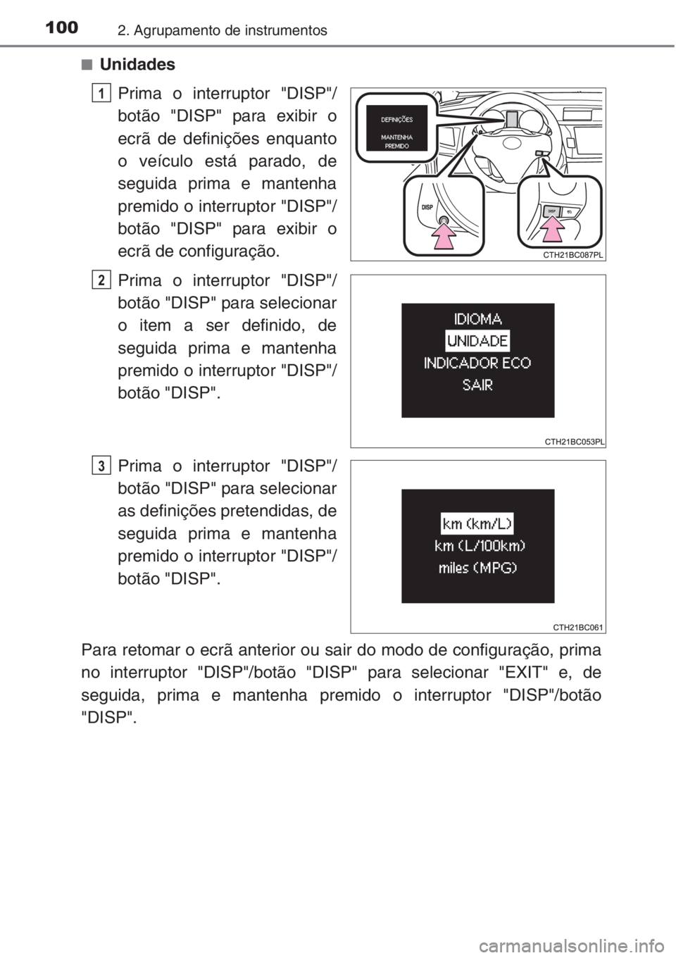 TOYOTA COROLLA 2015 Manual de utilização (in Portuguese) 1002. Agrupamento de instrumentos
■Unidades
Prima o interruptor "DISP"/
botão "DISP" para exibir o
ecrã de definições enquanto
o veículo está parado, de
seguida prima e mantenh TOYOTA COROLLA 2015 Manual de utilização (in Portuguese) 1002. Agrupamento de instrumentos
■Unidades
Prima o interruptor "DISP"/
botão "DISP" para exibir o
ecrã de definições enquanto
o veículo está parado, de
seguida prima e mantenh