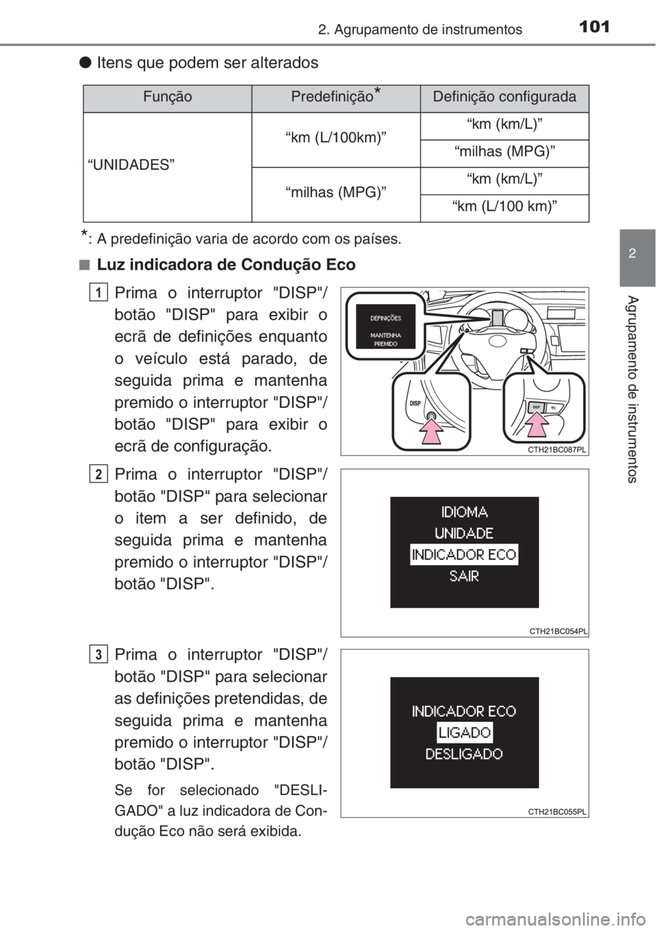 TOYOTA COROLLA 2015 Manual de utilização (in Portuguese) 1012. Agrupamento de instrumentos
2
Agrupamento de instrumentos
●Itens que podem ser alterados
*: A predefinição varia de acordo com os países.
■
Luz indicadora de Condução Eco
Prima o interr TOYOTA COROLLA 2015 Manual de utilização (in Portuguese) 1012. Agrupamento de instrumentos
2
Agrupamento de instrumentos
●Itens que podem ser alterados
*: A predefinição varia de acordo com os países.
■
Luz indicadora de Condução Eco
Prima o interr