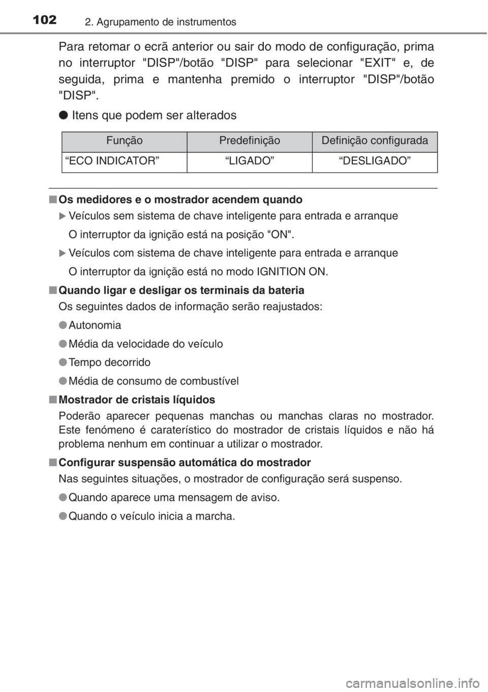 TOYOTA COROLLA 2015 Manual de utilização (in Portuguese) 1022. Agrupamento de instrumentos
Para retomar o ecrã anterior ou sair do modo de configuração, prima
no interruptor "DISP"/botão "DISP" para selecionar "EXIT" e, de
seguid TOYOTA COROLLA 2015 Manual de utilização (in Portuguese) 1022. Agrupamento de instrumentos
Para retomar o ecrã anterior ou sair do modo de configuração, prima
no interruptor "DISP"/botão "DISP" para selecionar "EXIT" e, de
seguid