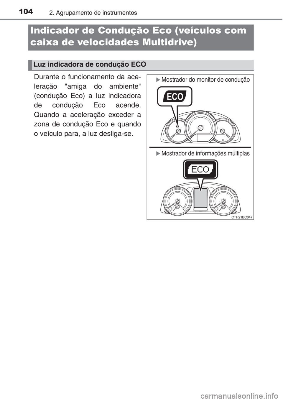 TOYOTA COROLLA 2015 Manual de utilização (in Portuguese) 1042. Agrupamento de instrumentos
Durante o funcionamento da ace-
leração "amiga do ambiente"
(condução Eco) a luz indicadora
de condução Eco acende.
Quando a aceleração exceder a
zona TOYOTA COROLLA 2015 Manual de utilização (in Portuguese) 1042. Agrupamento de instrumentos
Durante o funcionamento da ace-
leração "amiga do ambiente"
(condução Eco) a luz indicadora
de condução Eco acende.
Quando a aceleração exceder a
zona