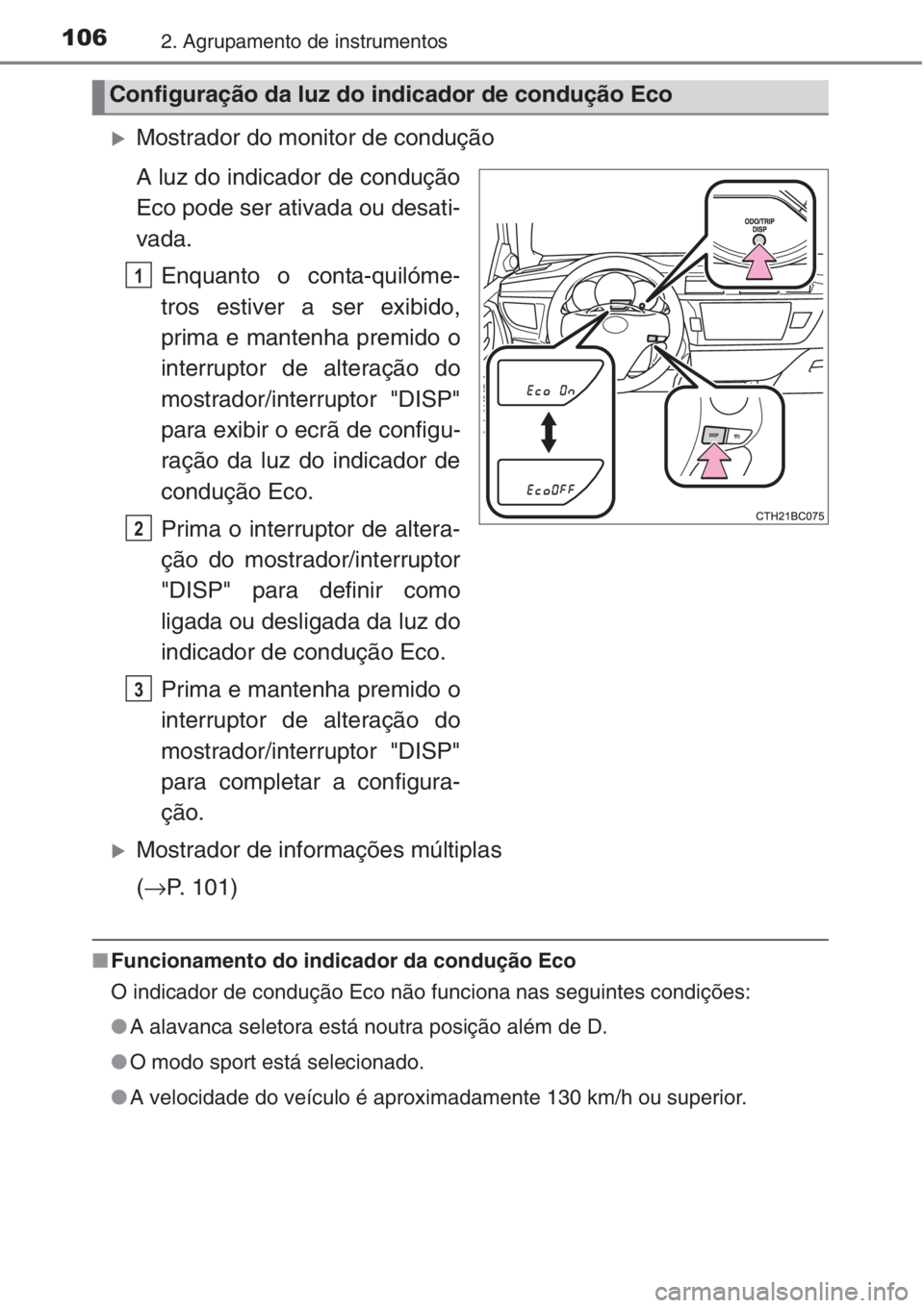 TOYOTA COROLLA 2015  Manual de utilização (in Portuguese) 1062. Agrupamento de instrumentos
�XMostrador do monitor de condução
A luz do indicador de condução
Eco pode ser ativada ou desati-
vada.
Enquanto o conta-quilóme-
tros estiver a ser exibido,
pri