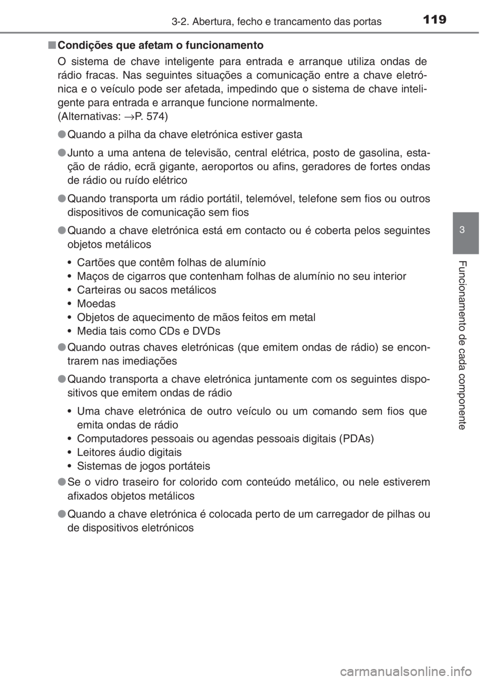 TOYOTA COROLLA 2015  Manual de utilização (in Portuguese) 1193-2. Abertura, fecho e trancamento das portas
3
Funcionamento de cada componente
■Condições que afetam o funcionamento
O sistema de chave inteligente para entrada e arranque utiliza ondas de
r