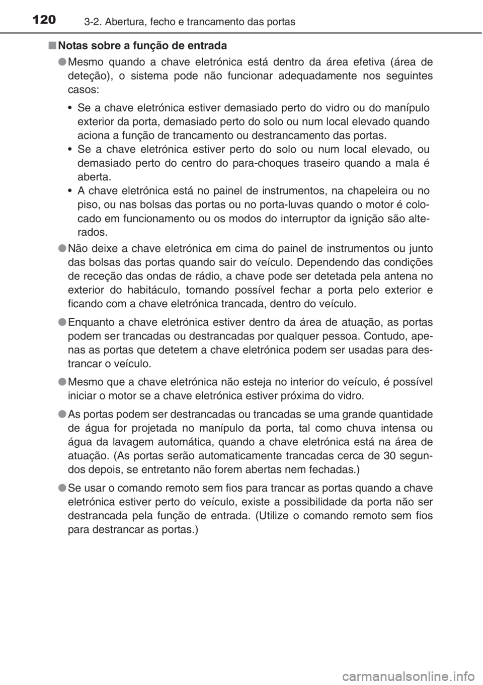 TOYOTA COROLLA 2015 Manual de utilização (in Portuguese) 1203-2. Abertura, fecho e trancamento das portas
■Notas sobre a função de entrada
●Mesmo quando a chave eletrónica está dentro da área efetiva (área de
deteção), o sistema pode não funcio TOYOTA COROLLA 2015 Manual de utilização (in Portuguese) 1203-2. Abertura, fecho e trancamento das portas
■Notas sobre a função de entrada
●Mesmo quando a chave eletrónica está dentro da área efetiva (área de
deteção), o sistema pode não funcio