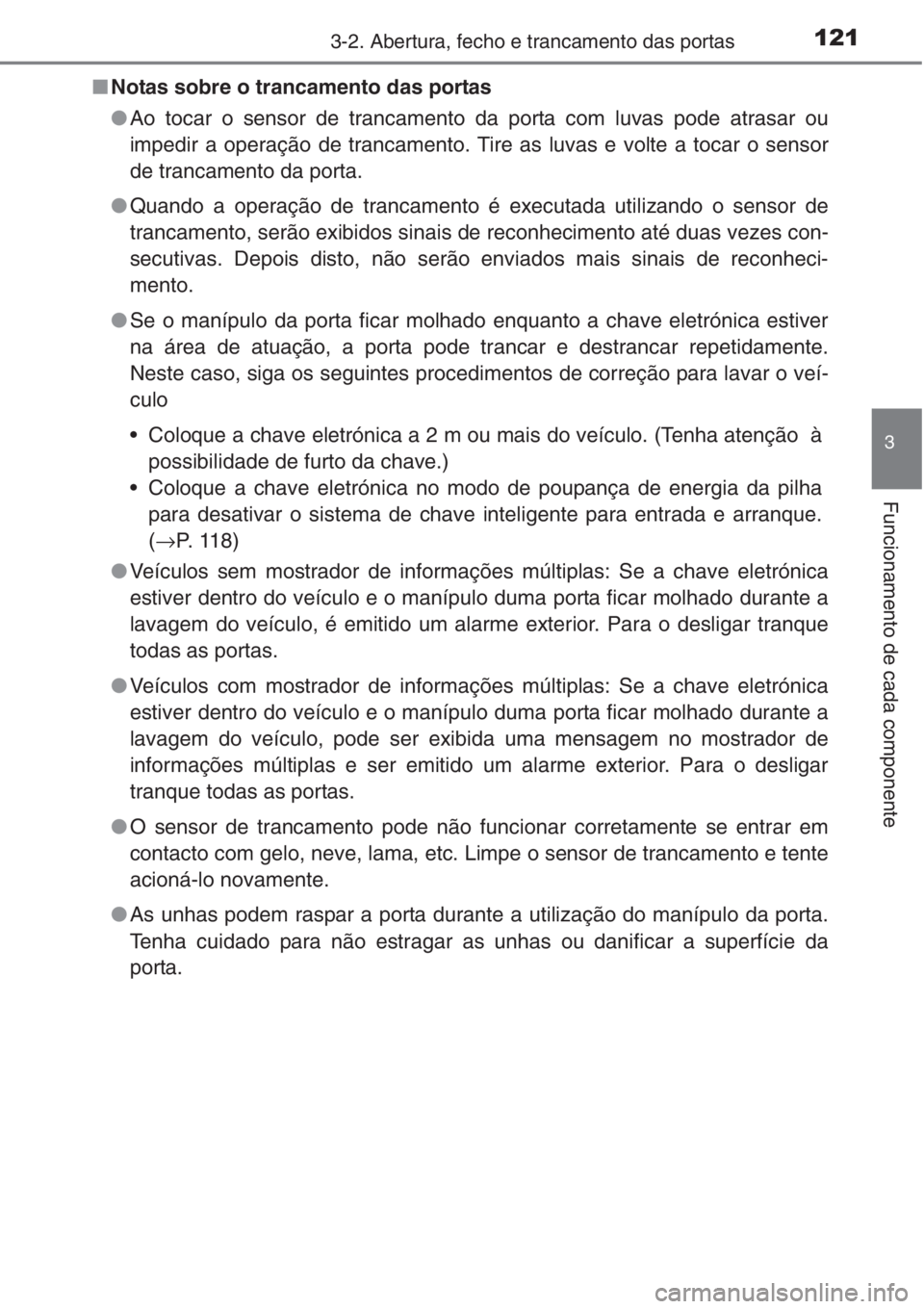 TOYOTA COROLLA 2015 Manual de utilização (in Portuguese) 1213-2. Abertura, fecho e trancamento das portas
3
Funcionamento de cada componente
■Notas sobre o trancamento das portas
●Ao tocar o sensor de trancamento da porta com luvas pode atrasar ou
imped TOYOTA COROLLA 2015 Manual de utilização (in Portuguese) 1213-2. Abertura, fecho e trancamento das portas
3
Funcionamento de cada componente
■Notas sobre o trancamento das portas
●Ao tocar o sensor de trancamento da porta com luvas pode atrasar ou
imped