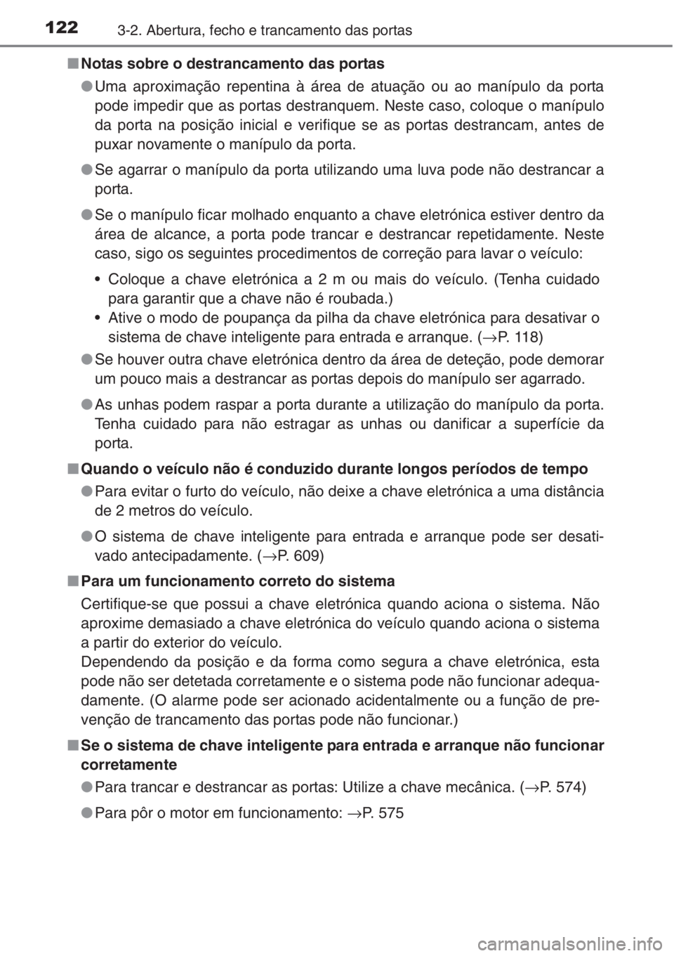 TOYOTA COROLLA 2015 Manual de utilização (in Portuguese) 1223-2. Abertura, fecho e trancamento das portas
■Notas sobre o destrancamento das portas
●Uma aproximação repentina à área de atuação ou ao manípulo da porta
pode impedir que as portas des TOYOTA COROLLA 2015 Manual de utilização (in Portuguese) 1223-2. Abertura, fecho e trancamento das portas
■Notas sobre o destrancamento das portas
●Uma aproximação repentina à área de atuação ou ao manípulo da porta
pode impedir que as portas des