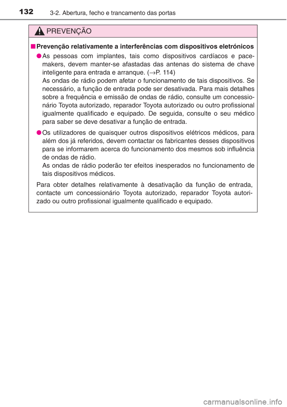TOYOTA COROLLA 2015  Manual de utilização (in Portuguese) 1323-2. Abertura, fecho e trancamento das portas
PREVENÇÃO
■Prevenção relativamente a interferências com dispositivos eletrónicos
●As pessoas com implantes, tais como dispositivos cardíacos