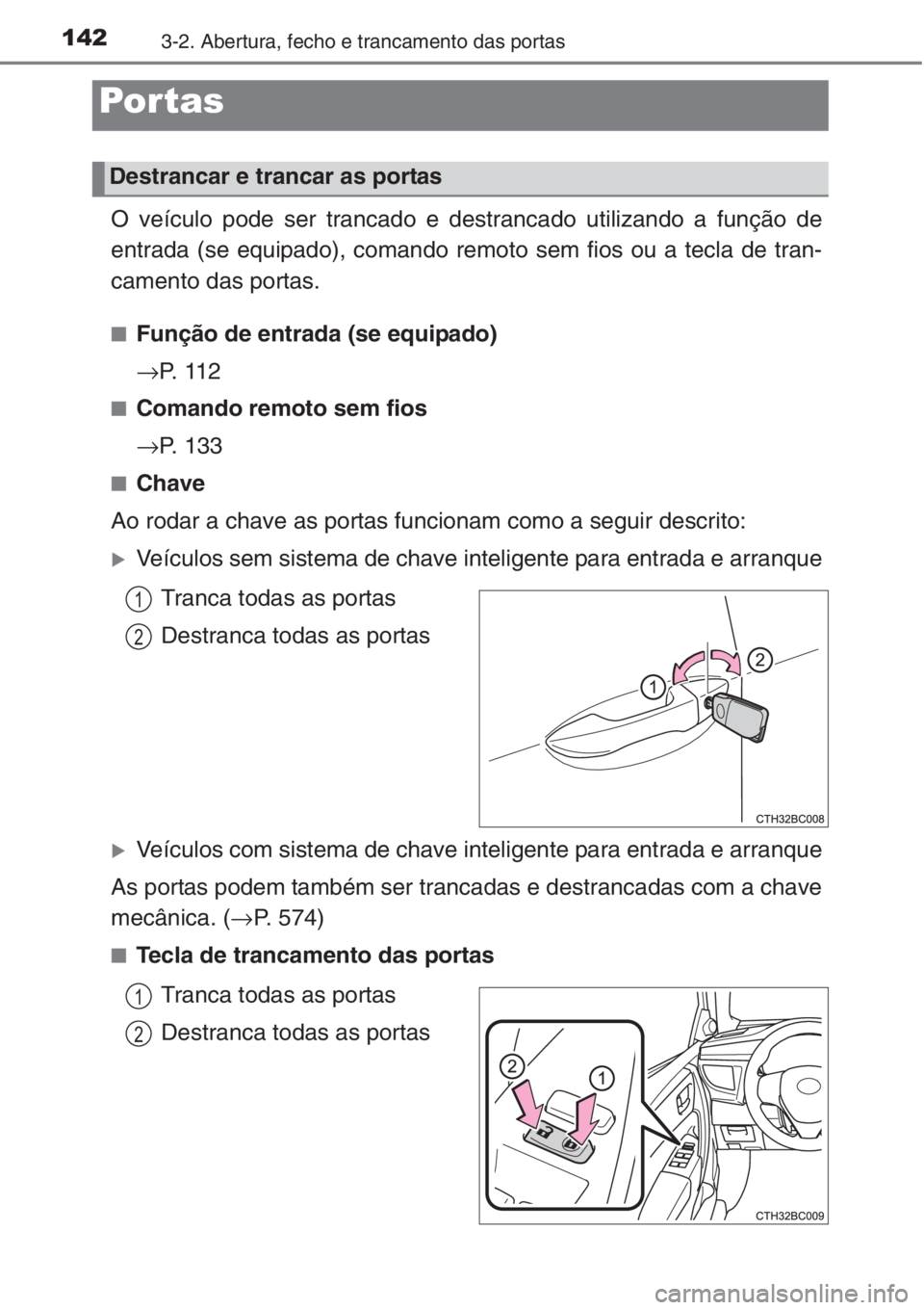 TOYOTA COROLLA 2015 Manual de utilização (in Portuguese) 1423-2. Abertura, fecho e trancamento das portas
O veículo pode ser trancado e destrancado utilizando a função de
entrada (se equipado), comando remoto sem fios ou a tecla de tran-
camento das port TOYOTA COROLLA 2015 Manual de utilização (in Portuguese) 1423-2. Abertura, fecho e trancamento das portas
O veículo pode ser trancado e destrancado utilizando a função de
entrada (se equipado), comando remoto sem fios ou a tecla de tran-
camento das port
