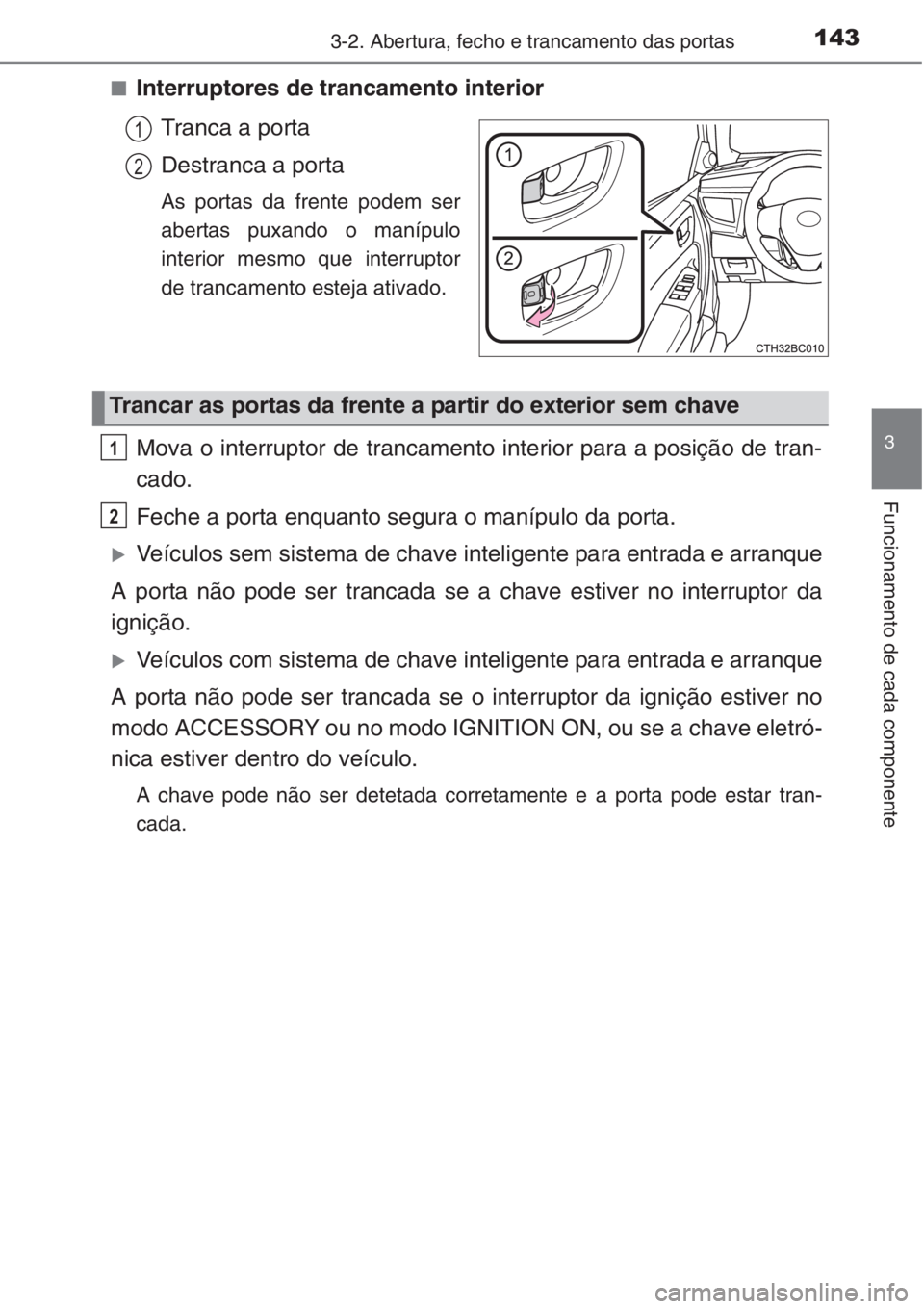 TOYOTA COROLLA 2015 Manual de utilização (in Portuguese) 1433-2. Abertura, fecho e trancamento das portas
3
Funcionamento de cada componente
■Interruptores de trancamento interior
Tranca a porta
Destranca a porta
As portas da frente podem ser
abertas puxa TOYOTA COROLLA 2015 Manual de utilização (in Portuguese) 1433-2. Abertura, fecho e trancamento das portas
3
Funcionamento de cada componente
■Interruptores de trancamento interior
Tranca a porta
Destranca a porta
As portas da frente podem ser
abertas puxa