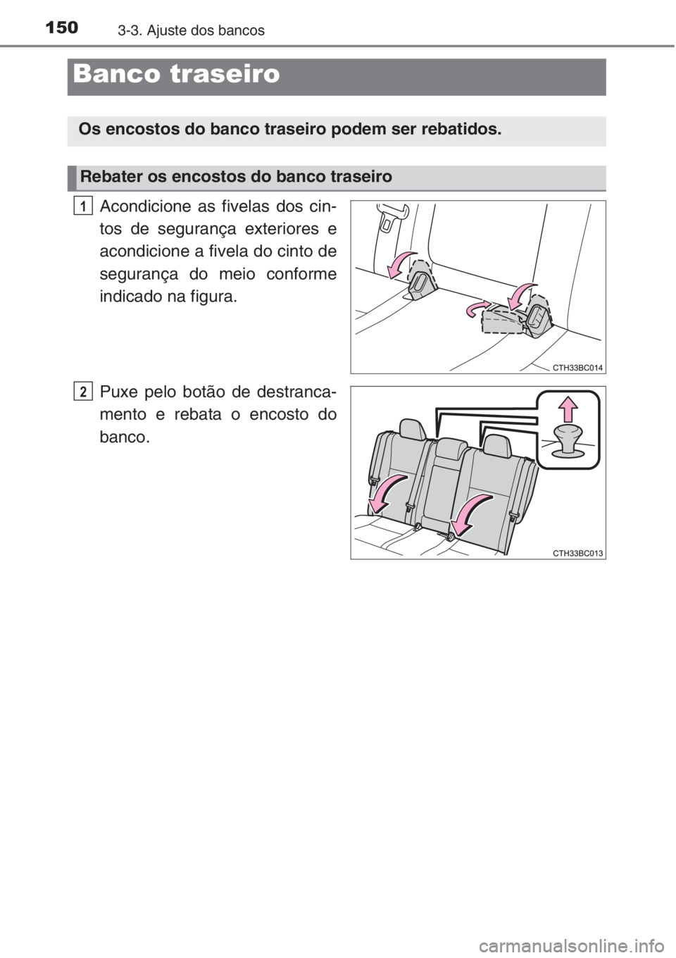 TOYOTA COROLLA 2015 Manual de utilização (in Portuguese) 1503-3. Ajuste dos bancos
Acondicione as fivelas dos cin-
tos de segurança exteriores e
acondicione a fivela do cinto de
segurança do meio conforme
indicado na figura.
Puxe pelo botão de destranca- TOYOTA COROLLA 2015 Manual de utilização (in Portuguese) 1503-3. Ajuste dos bancos
Acondicione as fivelas dos cin-
tos de segurança exteriores e
acondicione a fivela do cinto de
segurança do meio conforme
indicado na figura.
Puxe pelo botão de destranca-