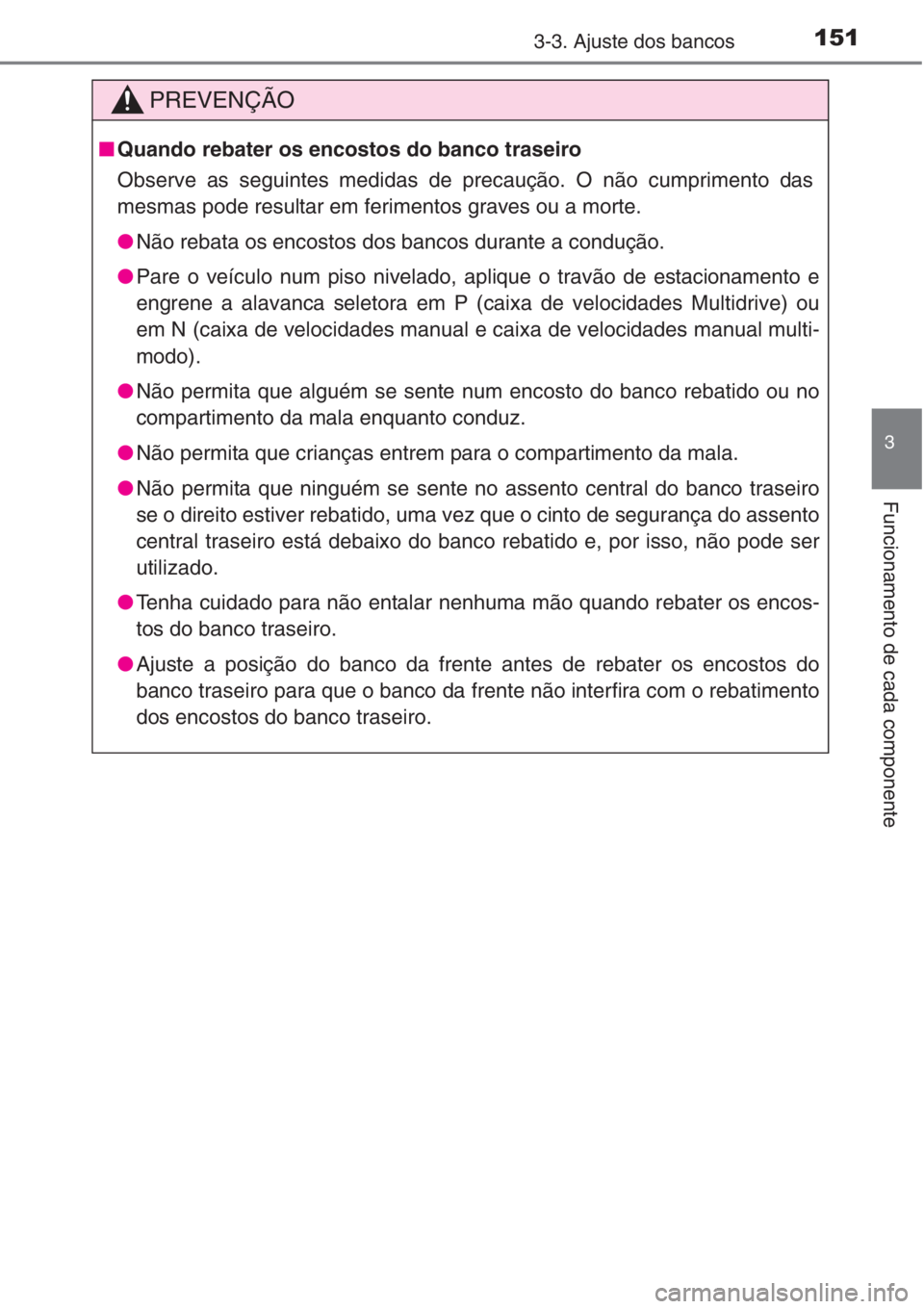 TOYOTA COROLLA 2015 Manual de utilização (in Portuguese) 1513-3. Ajuste dos bancos
3
Funcionamento de cada componente
PREVENÇÃO
■Quando rebater os encostos do banco traseiro
Observe as seguintes medidas de precaução. O não cumprimento das
mesmas pode TOYOTA COROLLA 2015 Manual de utilização (in Portuguese) 1513-3. Ajuste dos bancos
3
Funcionamento de cada componente
PREVENÇÃO
■Quando rebater os encostos do banco traseiro
Observe as seguintes medidas de precaução. O não cumprimento das
mesmas pode
