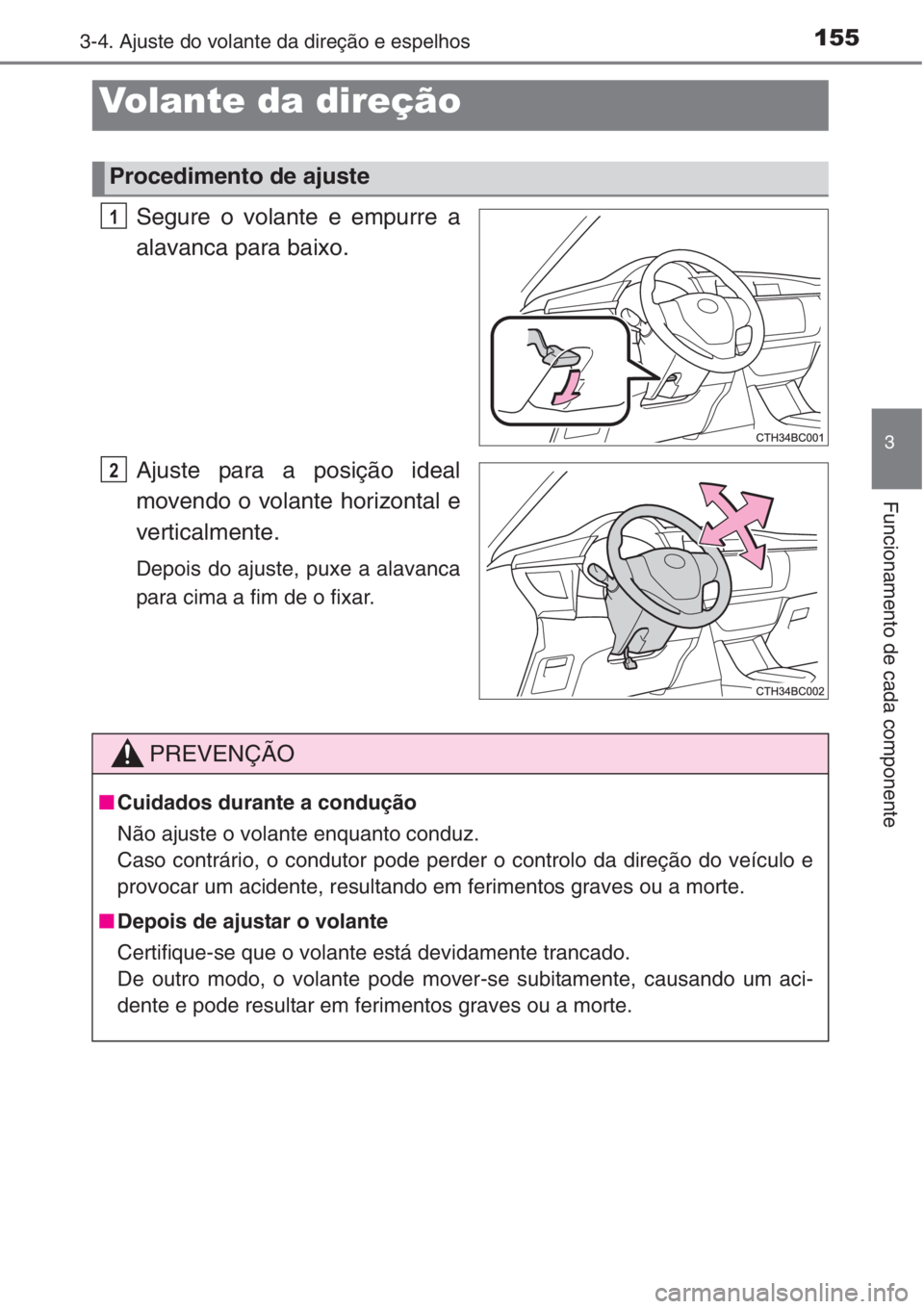 TOYOTA COROLLA 2015 Manual de utilização (in Portuguese) 155
3
Funcionamento de cada componente
3-4. Ajuste do volante da direção e espelhos
Segure o volante e empurre a
alavanca para baixo.
Ajuste para a posição ideal
movendo o volante horizontal e
ver TOYOTA COROLLA 2015 Manual de utilização (in Portuguese) 155
3
Funcionamento de cada componente
3-4. Ajuste do volante da direção e espelhos
Segure o volante e empurre a
alavanca para baixo.
Ajuste para a posição ideal
movendo o volante horizontal e
ver