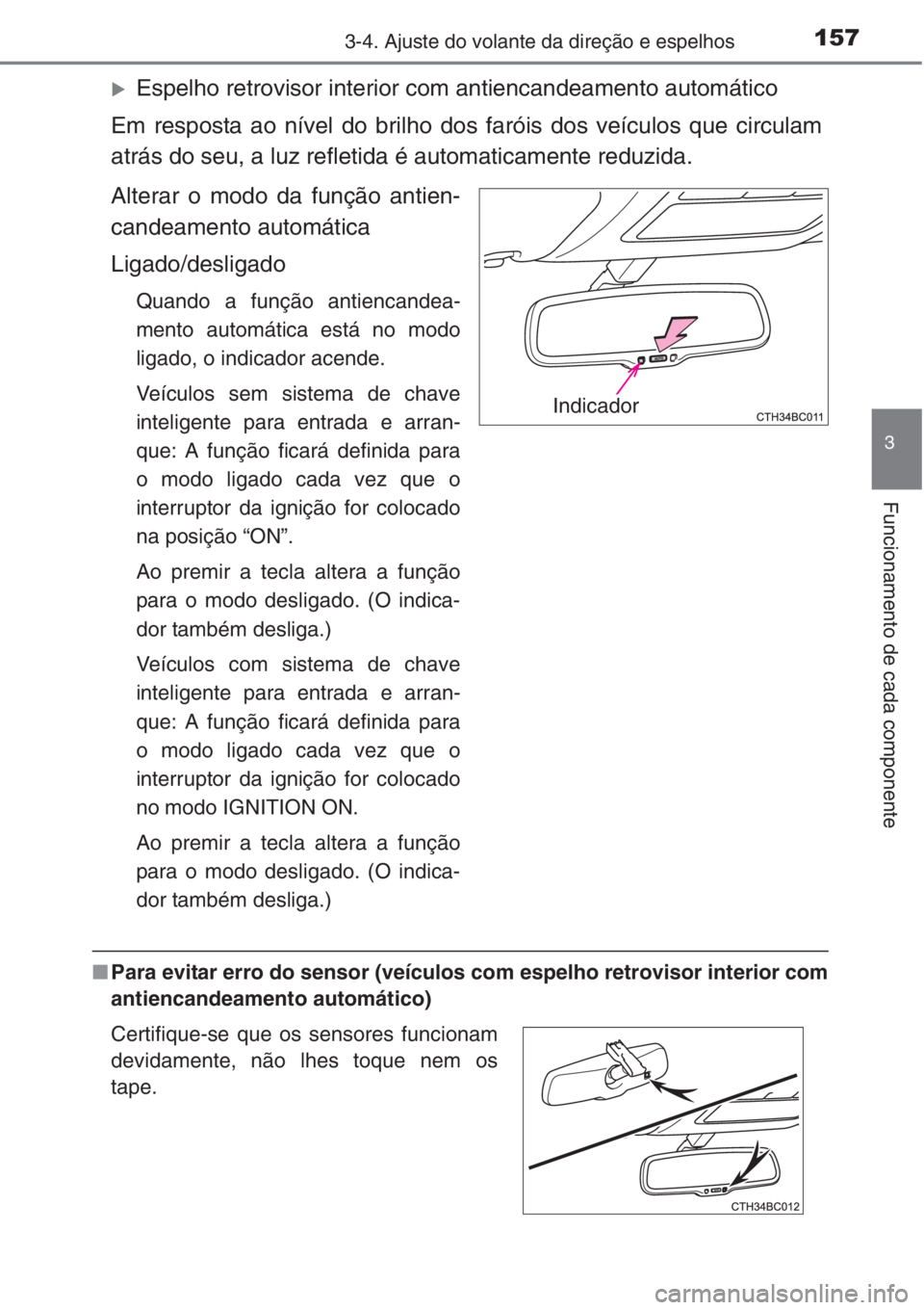 TOYOTA COROLLA 2015  Manual de utilização (in Portuguese) 1573-4. Ajuste do volante da direção e espelhos
3
Funcionamento de cada componente
�XEspelho retrovisor interior com antiencandeamento automático
Em resposta ao nível do brilho dos faróis dos ve