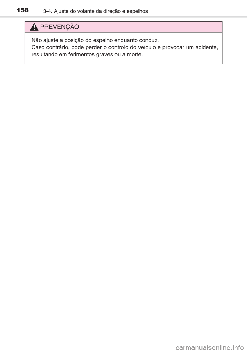 TOYOTA COROLLA 2015  Manual de utilização (in Portuguese) 1583-4. Ajuste do volante da direção e espelhos
PREVENÇÃO
Não ajuste a posição do espelho enquanto conduz.
Caso contrário, pode perder o controlo do veículo e provocar um acidente,
resultando