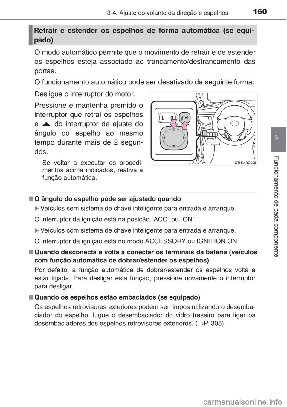 TOYOTA COROLLA 2015  Manual de utilização (in Portuguese) 1603-4. Ajuste do volante da direção e espelhos
3
Funcionamento de cada componente
O modo automático permite que o movimento de retrair e de estender
os espelhos esteja associado ao trancamento/des