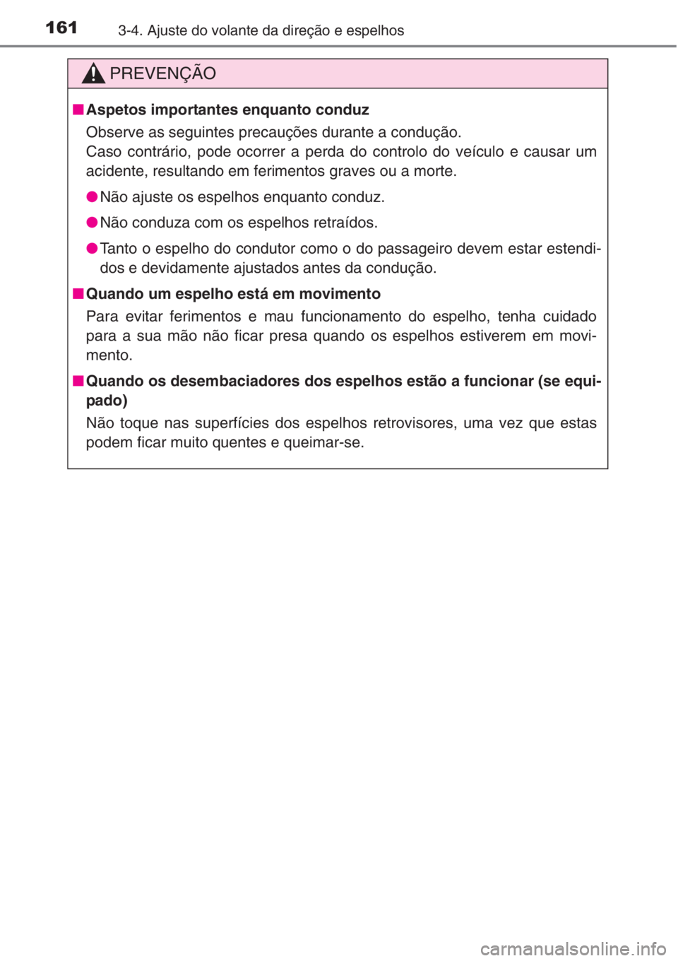 TOYOTA COROLLA 2015  Manual de utilização (in Portuguese) 1613-4. Ajuste do volante da direção e espelhos
PREVENÇÃO
■Aspetos importantes enquanto conduz
Observe as seguintes precauções durante a condução.
Caso contrário, pode ocorrer a perda do co