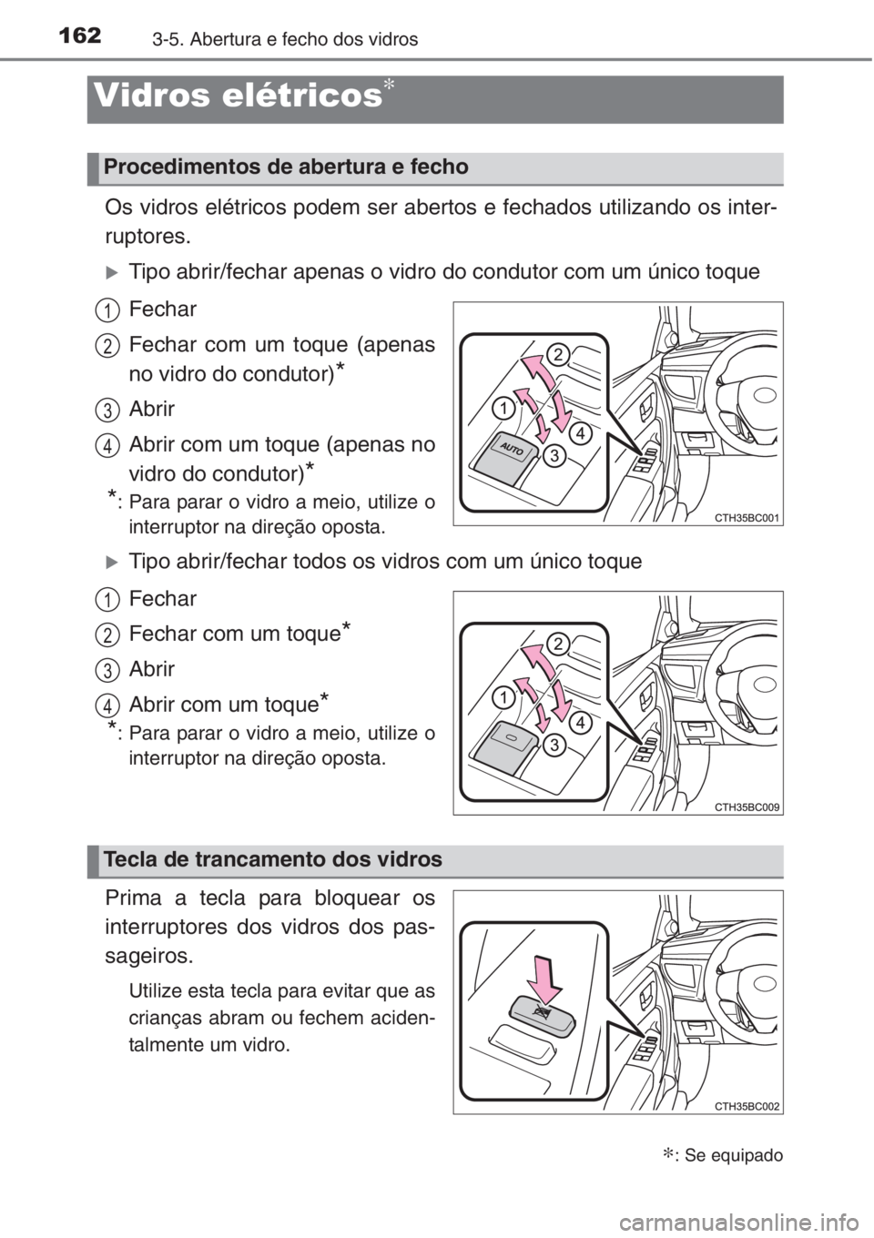 TOYOTA COROLLA 2015  Manual de utilização (in Portuguese) 1623-5. Abertura e fecho dos vidros
Os vidros elétricos podem ser abertos e fechados utilizando os inter-
ruptores.
�XTipo abrir/fechar apenas o vidro do condutor com um único toque
Fechar
Fechar co