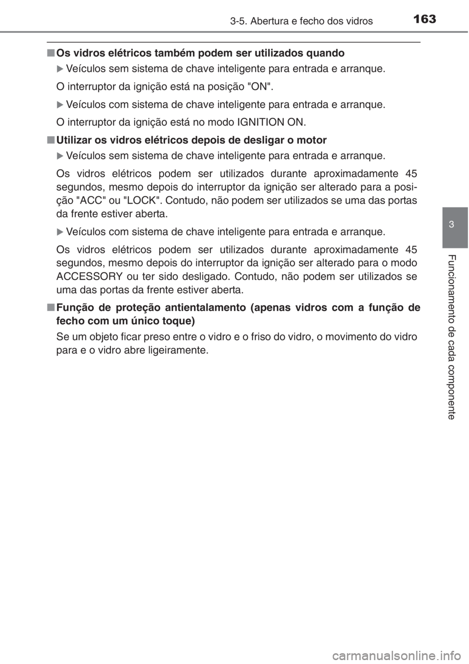 TOYOTA COROLLA 2015  Manual de utilização (in Portuguese) 1633-5. Abertura e fecho dos vidros
3
Funcionamento de cada componente
■Os vidros elétricos também podem ser utilizados quando
�XVeículos sem sistema de chave inteligente para entrada e arranque.