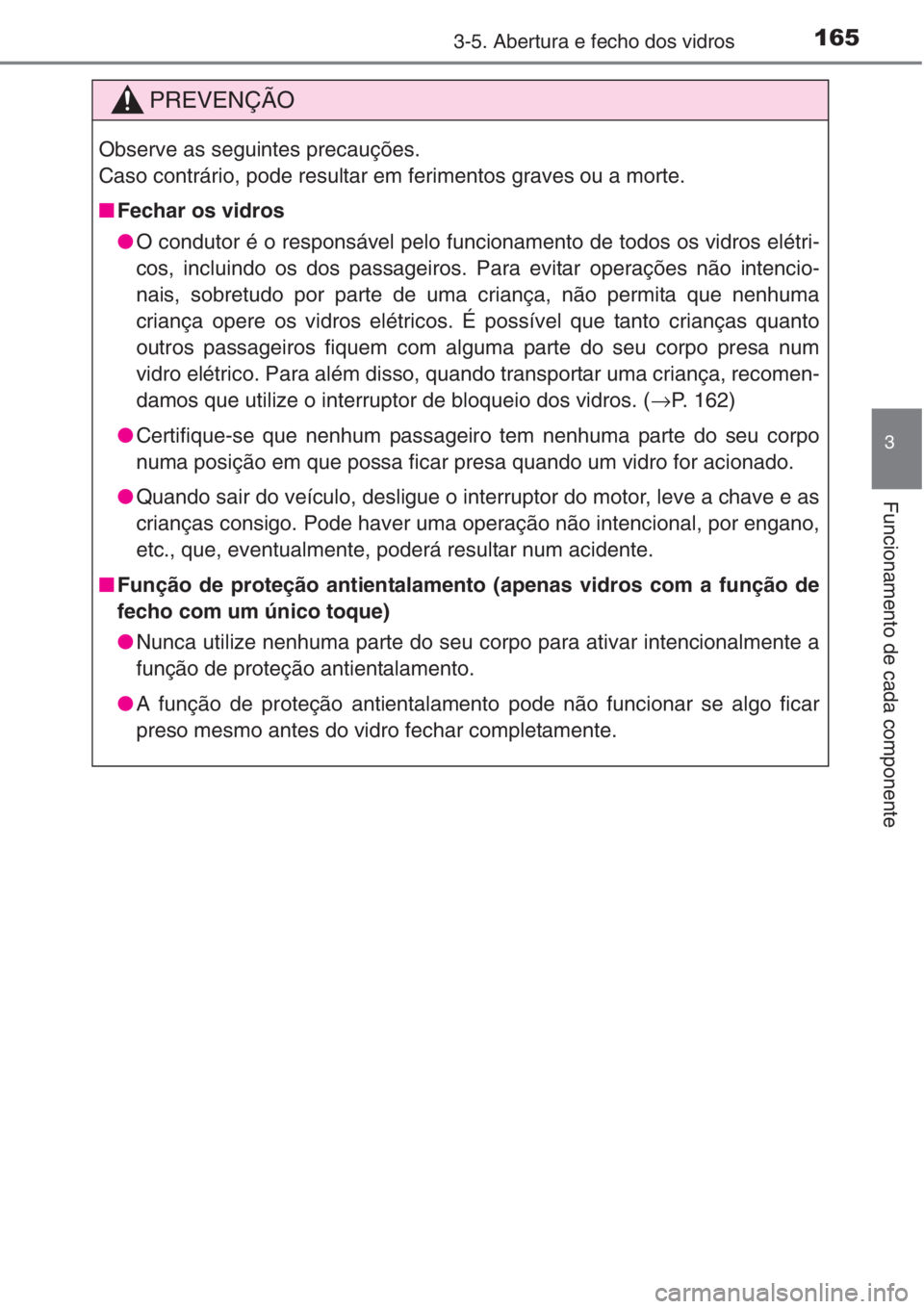 TOYOTA COROLLA 2015  Manual de utilização (in Portuguese) 1653-5. Abertura e fecho dos vidros
3
Funcionamento de cada componente
PREVENÇÃO
Observe as seguintes precauções.
Caso contrário, pode resultar em ferimentos graves ou a morte.
■Fechar os vidro