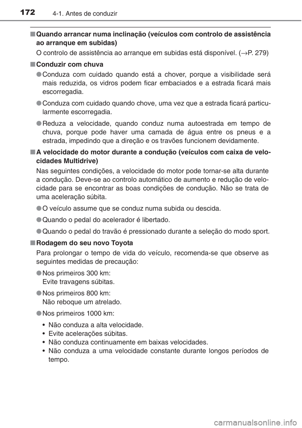 TOYOTA COROLLA 2015  Manual de utilização (in Portuguese) 1724-1. Antes de conduzir
■Quando arrancar numa inclinação (veículos com controlo de assistência
ao arranque em subidas)
O controlo de assistência ao arranque em subidas está disponível. (→