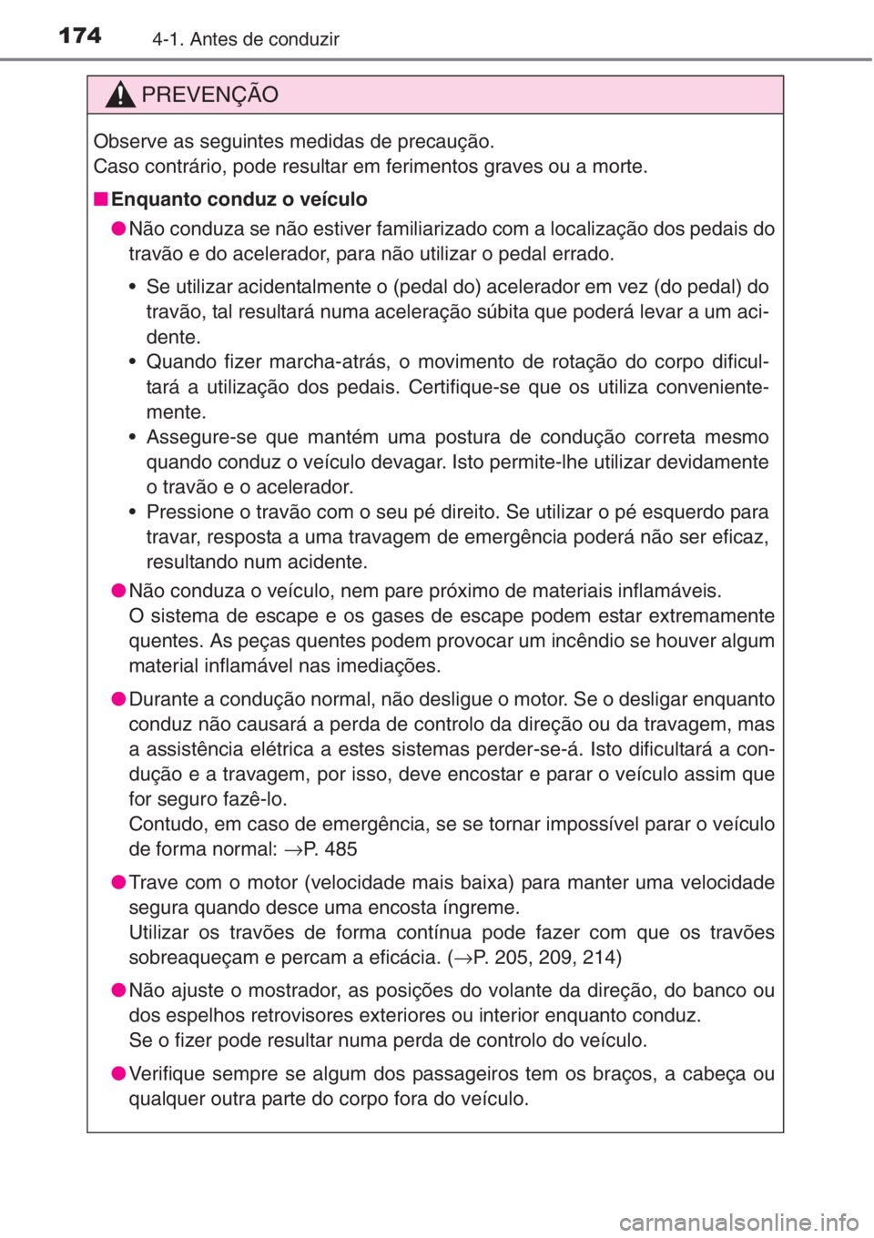 TOYOTA COROLLA 2015  Manual de utilização (in Portuguese) 1744-1. Antes de conduzir
PREVENÇÃO
Observe as seguintes medidas de precaução.
Caso contrário, pode resultar em ferimentos graves ou a morte.
■Enquanto conduz o veículo
●Não conduza se não