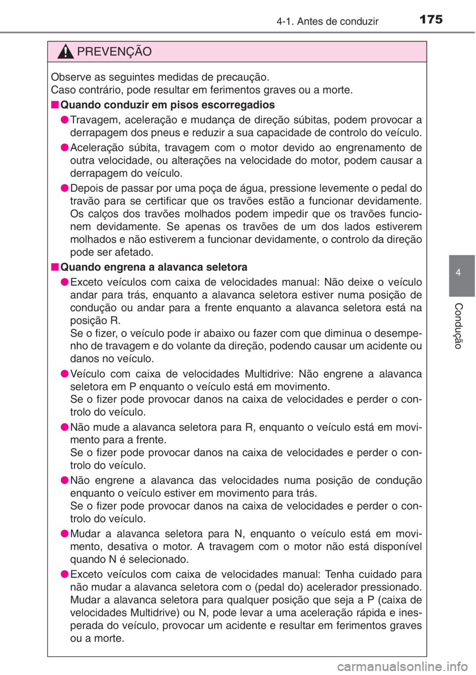 TOYOTA COROLLA 2015  Manual de utilização (in Portuguese) 1754-1. Antes de conduzir
4
Condução
PREVENÇÃO
Observe as seguintes medidas de precaução.
Caso contrário, pode resultar em ferimentos graves ou a morte.
■Quando conduzir em pisos escorregadio
