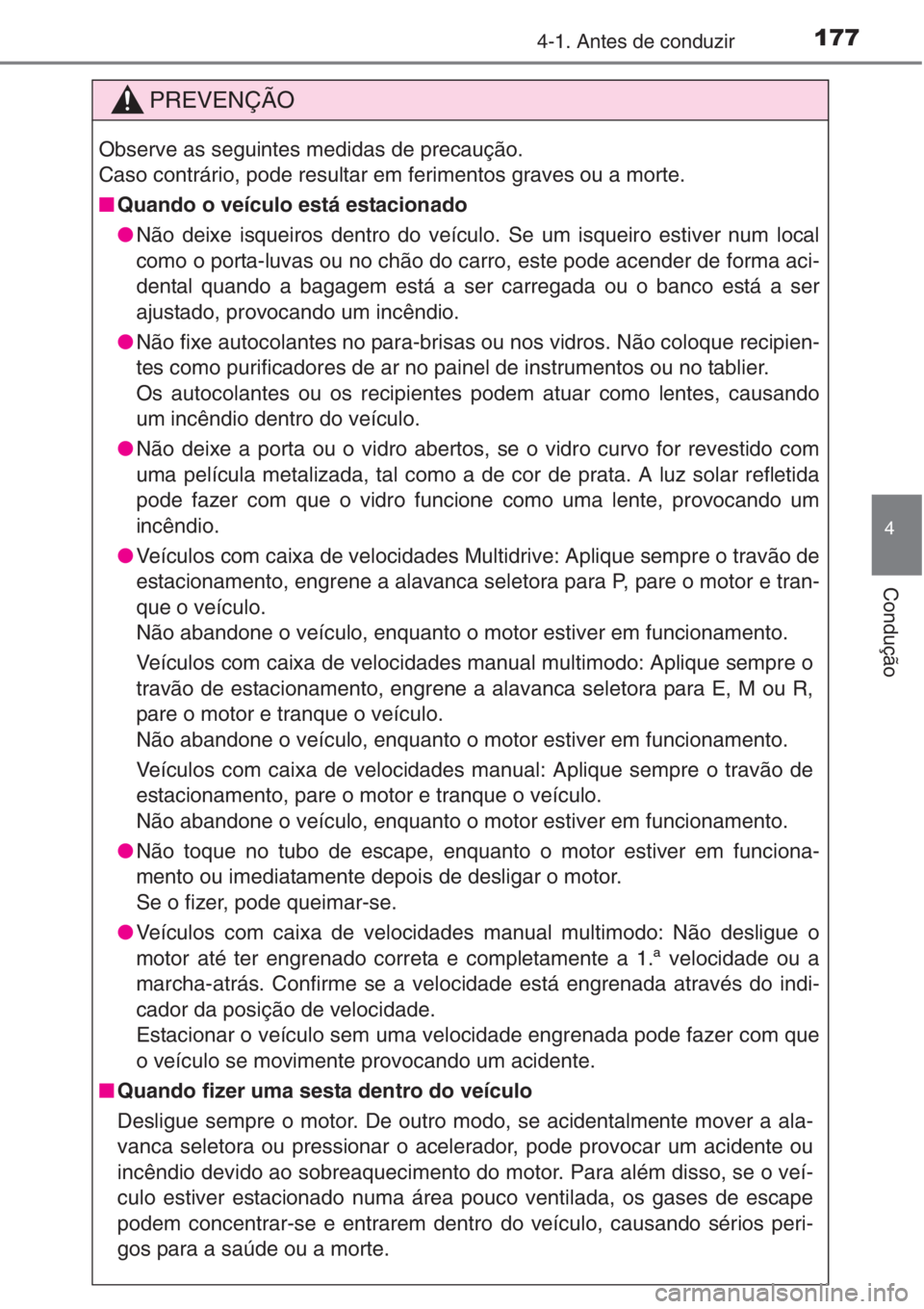 TOYOTA COROLLA 2015  Manual de utilização (in Portuguese) 1774-1. Antes de conduzir
4
Condução
PREVENÇÃO
Observe as seguintes medidas de precaução.
Caso contrário, pode resultar em ferimentos graves ou a morte.
■Quando o veículo está estacionado
