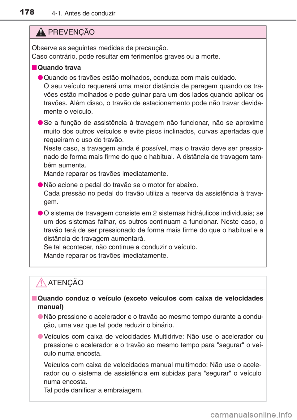 TOYOTA COROLLA 2015  Manual de utilização (in Portuguese) 1784-1. Antes de conduzir
PREVENÇÃO
Observe as seguintes medidas de precaução.
Caso contrário, pode resultar em ferimentos graves ou a morte.
■Quando trava
●Quando os travões estão molhados