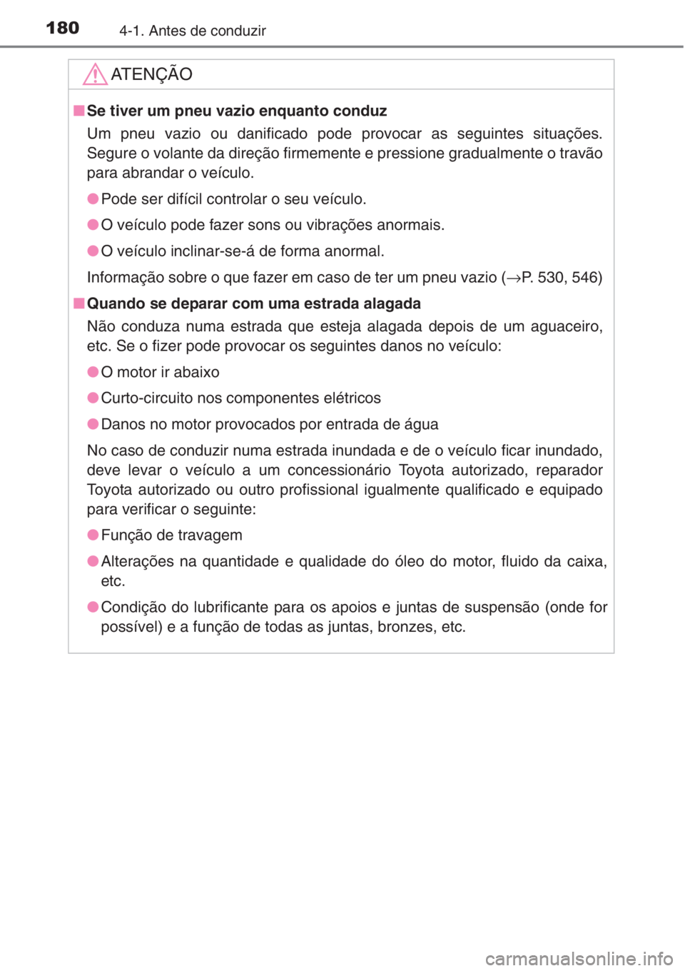 TOYOTA COROLLA 2015 Manual de utilização (in Portuguese) 1804-1. Antes de conduzir
AT E N Ç Ã O
■Se tiver um pneu vazio enquanto conduz
Um pneu vazio ou danificado pode provocar as seguintes situações.
Segure o volante da direção firmemente e pressi TOYOTA COROLLA 2015 Manual de utilização (in Portuguese) 1804-1. Antes de conduzir
AT E N Ç Ã O
■Se tiver um pneu vazio enquanto conduz
Um pneu vazio ou danificado pode provocar as seguintes situações.
Segure o volante da direção firmemente e pressi