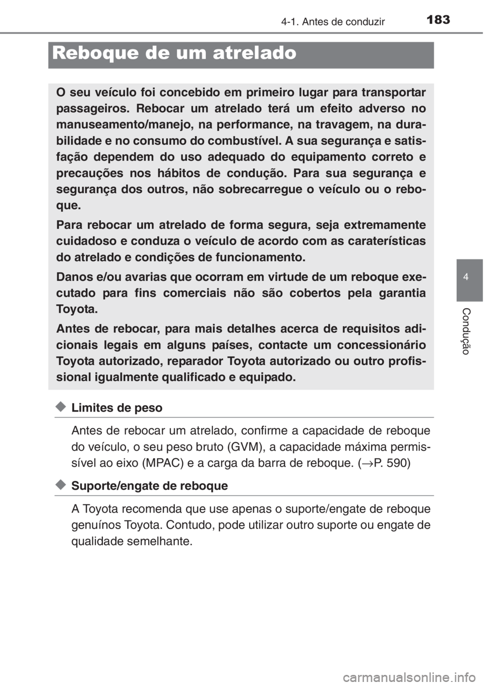 TOYOTA COROLLA 2015 Manual de utilização (in Portuguese) 1834-1. Antes de conduzir
4
Condução
◆Limites de peso
Antes de rebocar um atrelado, confirme a capacidade de reboque
do veículo, o seu peso bruto (GVM), a capacidade máxima permis-
sível ao eix TOYOTA COROLLA 2015 Manual de utilização (in Portuguese) 1834-1. Antes de conduzir
4
Condução
◆Limites de peso
Antes de rebocar um atrelado, confirme a capacidade de reboque
do veículo, o seu peso bruto (GVM), a capacidade máxima permis-
sível ao eix