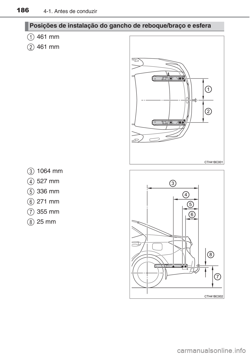 TOYOTA COROLLA 2015 Manual de utilização (in Portuguese) 1864-1. Antes de conduzir
461 mm
461 mm
1064 mm
527 mm
336 mm
271 mm
355 mm
25 mm
Posições de instalação do gancho de reboque/braço e esfera
1
2
3
4
5
6
7
8 TOYOTA COROLLA 2015 Manual de utilização (in Portuguese) 1864-1. Antes de conduzir
461 mm
461 mm
1064 mm
527 mm
336 mm
271 mm
355 mm
25 mm
Posições de instalação do gancho de reboque/braço e esfera
1
2
3
4
5
6
7
8