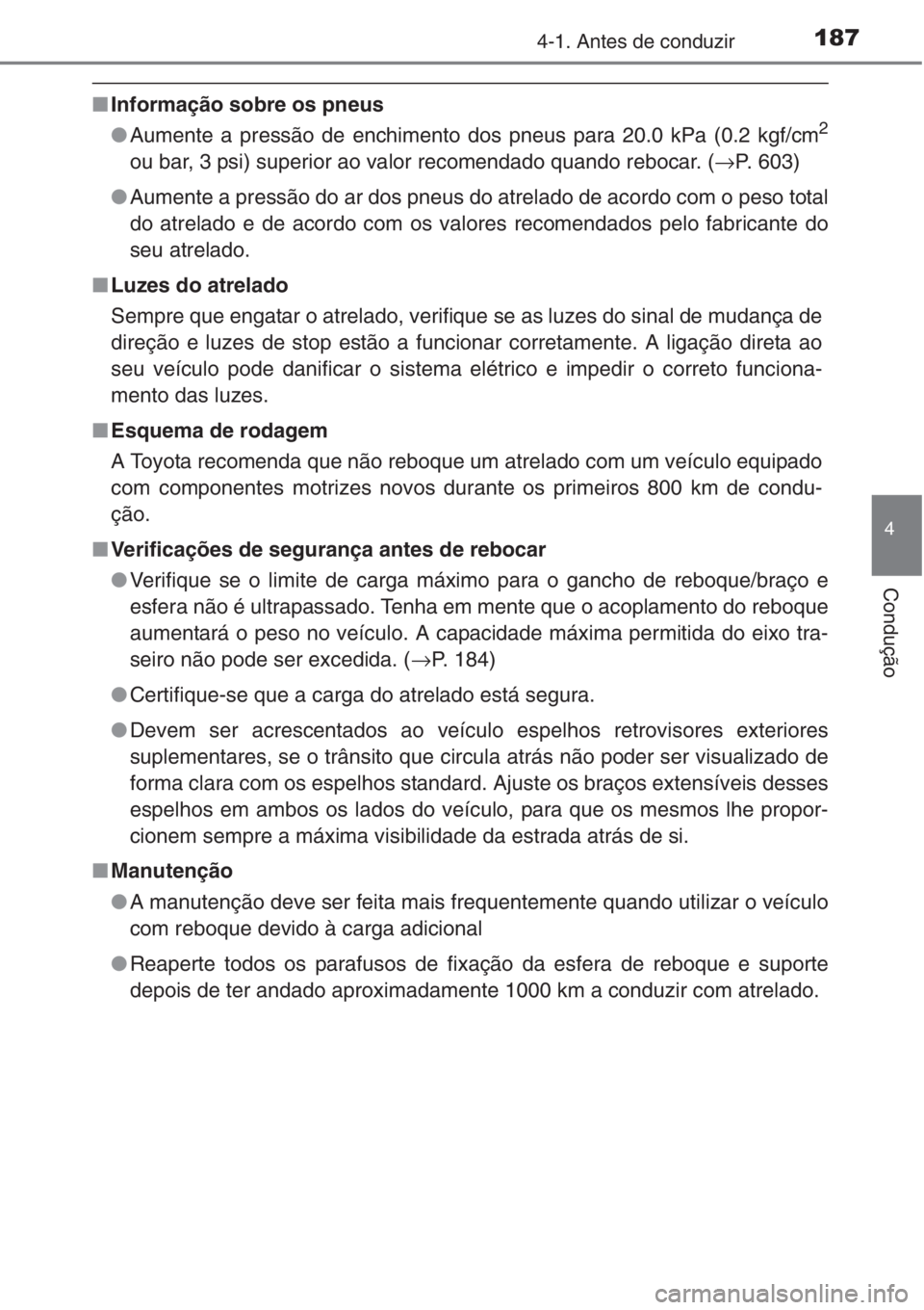 TOYOTA COROLLA 2015 Manual de utilização (in Portuguese) 1874-1. Antes de conduzir
4
Condução
■Informação sobre os pneus
●Aumente a pressão de enchimento dos pneus para 20.0 kPa (0.2 kgf/cm
2
ou bar, 3 psi) superior ao valor recomendado quando rebo TOYOTA COROLLA 2015 Manual de utilização (in Portuguese) 1874-1. Antes de conduzir
4
Condução
■Informação sobre os pneus
●Aumente a pressão de enchimento dos pneus para 20.0 kPa (0.2 kgf/cm
2
ou bar, 3 psi) superior ao valor recomendado quando rebo
