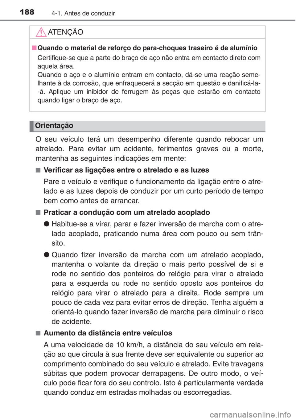 TOYOTA COROLLA 2015 Manual de utilização (in Portuguese) 1884-1. Antes de conduzir
O seu veículo terá um desempenho diferente quando rebocar um
atrelado. Para evitar um acidente, ferimentos graves ou a morte,
mantenha as seguintes indicações em mente:
TOYOTA COROLLA 2015 Manual de utilização (in Portuguese) 1884-1. Antes de conduzir
O seu veículo terá um desempenho diferente quando rebocar um
atrelado. Para evitar um acidente, ferimentos graves ou a morte,
mantenha as seguintes indicações em mente:
