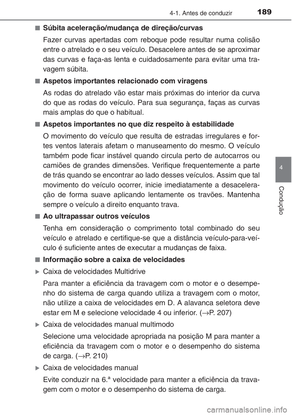 TOYOTA COROLLA 2015 Manual de utilização (in Portuguese) 1894-1. Antes de conduzir
4
Condução
■Súbita aceleração/mudança de direção/curvas
Fazer curvas apertadas com reboque pode resultar numa colisão
entre o atrelado e o seu veículo. Desacelere TOYOTA COROLLA 2015 Manual de utilização (in Portuguese) 1894-1. Antes de conduzir
4
Condução
■Súbita aceleração/mudança de direção/curvas
Fazer curvas apertadas com reboque pode resultar numa colisão
entre o atrelado e o seu veículo. Desacelere
