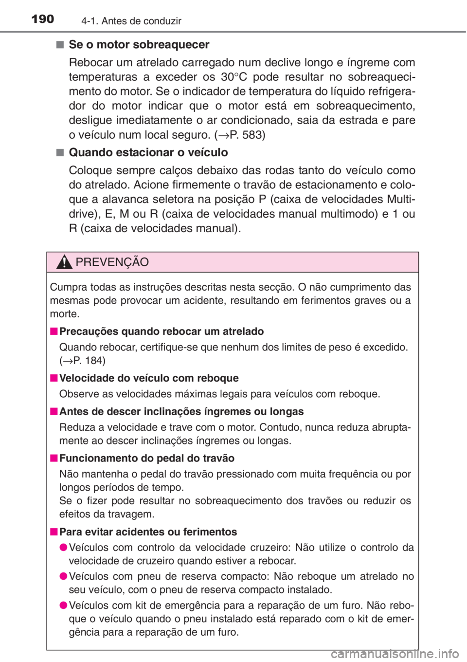 TOYOTA COROLLA 2015  Manual de utilização (in Portuguese) 1904-1. Antes de conduzir
■Se o motor sobreaquecer
Rebocar um atrelado carregado num declive longo e íngreme com
temperaturas a exceder os 30°C pode resultar no sobreaqueci-
mento do motor. Se o i