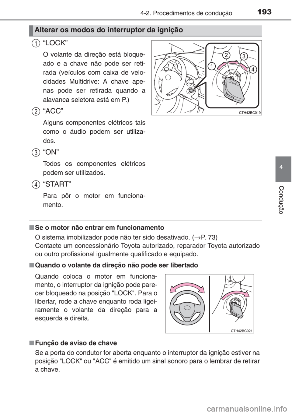 TOYOTA COROLLA 2015  Manual de utilização (in Portuguese) 1934-2. Procedimentos de condução
4
Condução
“LOCK”
O volante da direção está bloque-
ado e a chave não pode ser reti-
rada (veículos com caixa de velo-
cidades Multidrive: A chave ape-
n