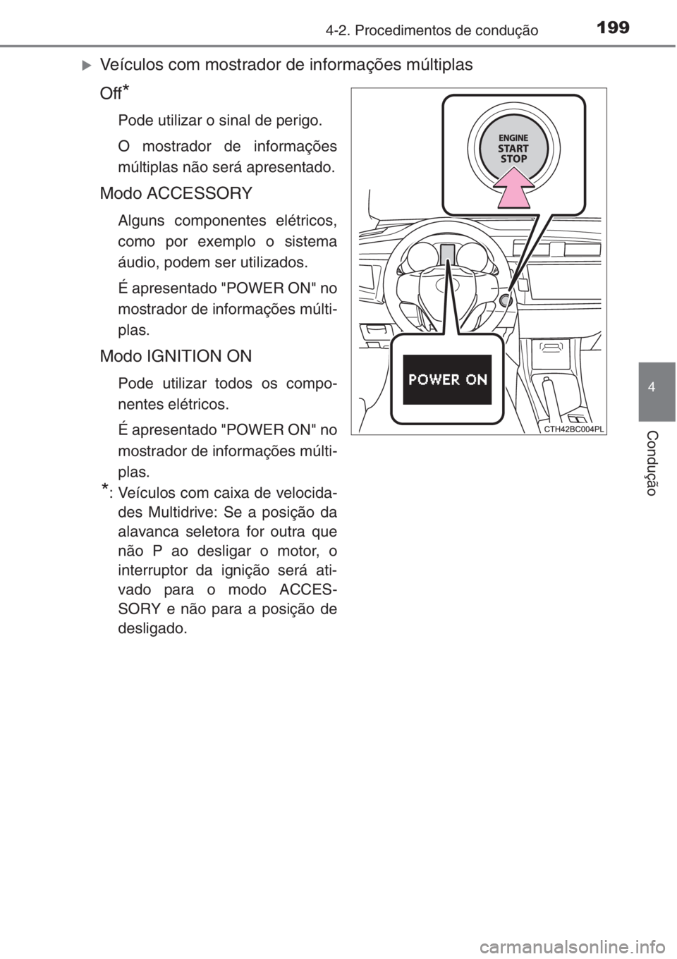 TOYOTA COROLLA 2015  Manual de utilização (in Portuguese) 1994-2. Procedimentos de condução
4
Condução
�XVeículos com mostrador de informações múltiplas
Off
*
Pode utilizar o sinal de perigo.
O mostrador de informações
múltiplas não será apresen