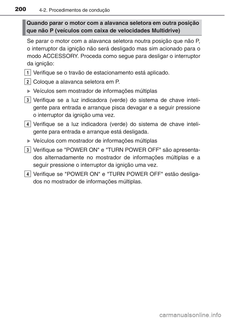 TOYOTA COROLLA 2015  Manual de utilização (in Portuguese) 2004-2. Procedimentos de condução
Se parar o motor com a alavanca seletora noutra posição que não P,
o interruptor da ignição não será desligado mas sim acionado para o
modo ACCESSORY. Proced
