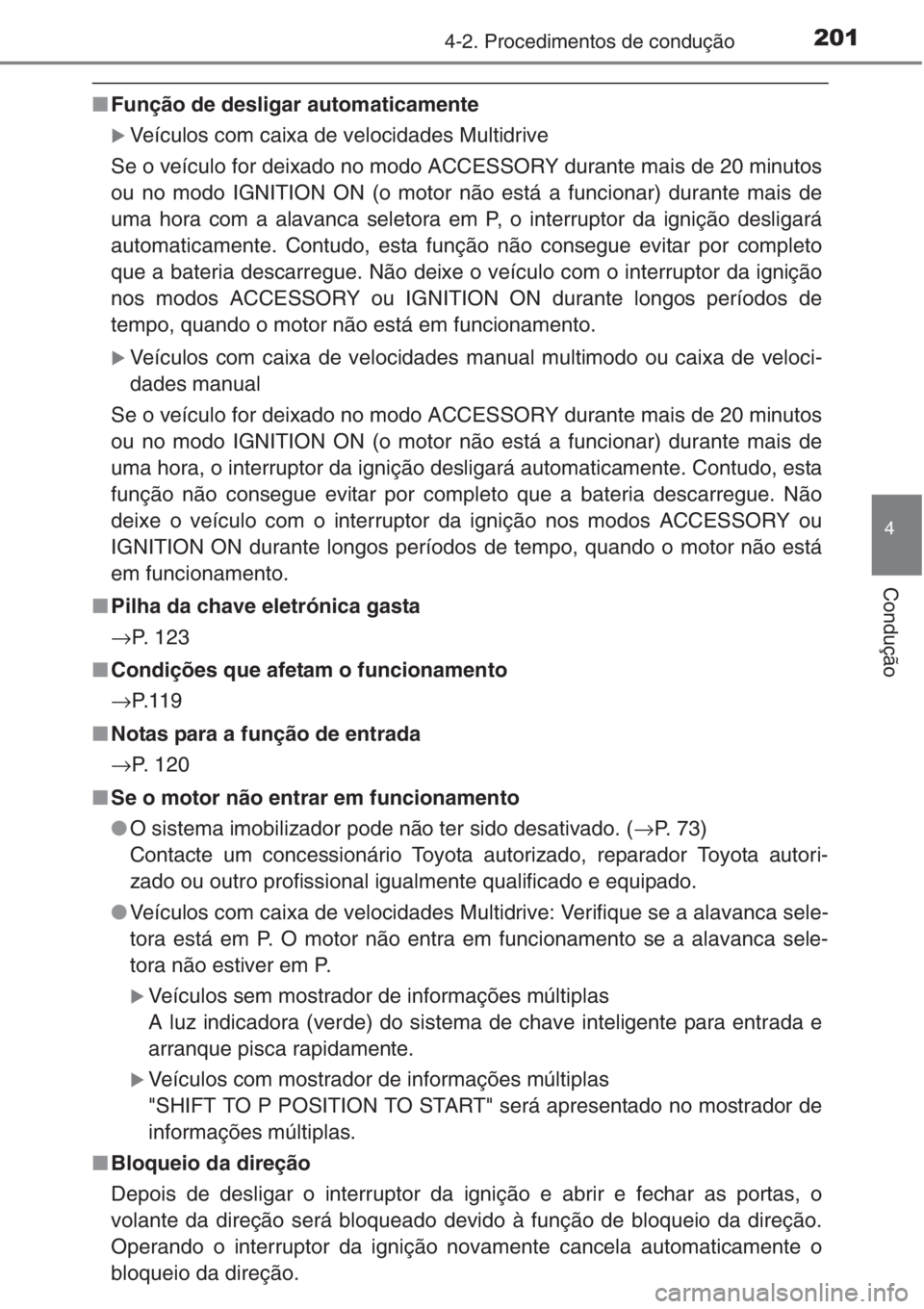 TOYOTA COROLLA 2015  Manual de utilização (in Portuguese) 2014-2. Procedimentos de condução
4
Condução
■Função de desligar automaticamente
�XVeículos com caixa de velocidades Multidrive
Se o veículo for deixado no modo ACCESSORY durante mais de 20 