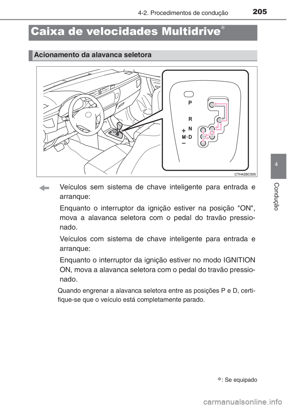 TOYOTA COROLLA 2015  Manual de utilização (in Portuguese) 2054-2. Procedimentos de condução
4
ConduçãoVeículos sem sistema de chave inteligente para entrada e
arranque:
Enquanto o interruptor da ignição estiver na posição "ON",
mova a alavan
