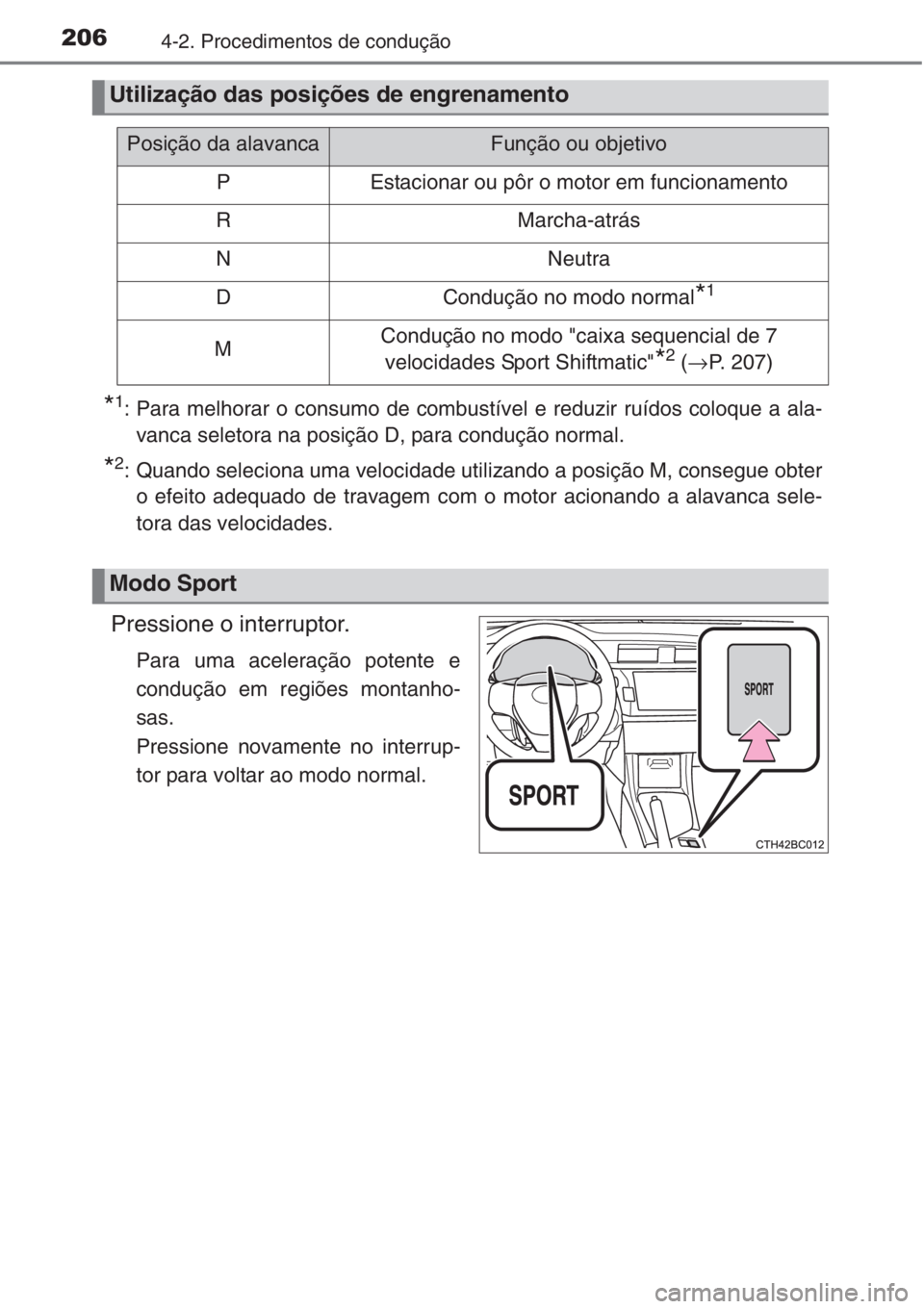 TOYOTA COROLLA 2015  Manual de utilização (in Portuguese) 2064-2. Procedimentos de condução
*1: Para melhorar o consumo de combustível e reduzir ruídos coloque a ala-
vanca seletora na posição D, para condução normal.
*2: Quando seleciona uma velocid