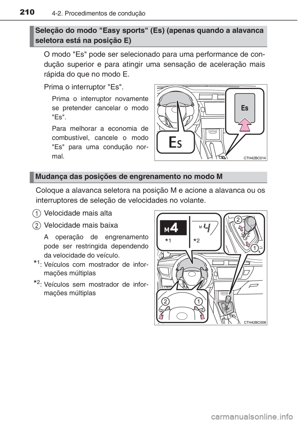 TOYOTA COROLLA 2015 Manual de utilização (in Portuguese) 2104-2. Procedimentos de condução
O modo "Es" pode ser selecionado para uma performance de con-
dução superior e para atingir uma sensação de aceleração mais
rápida do que no modo E.
TOYOTA COROLLA 2015 Manual de utilização (in Portuguese) 2104-2. Procedimentos de condução
O modo "Es" pode ser selecionado para uma performance de con-
dução superior e para atingir uma sensação de aceleração mais
rápida do que no modo E.
